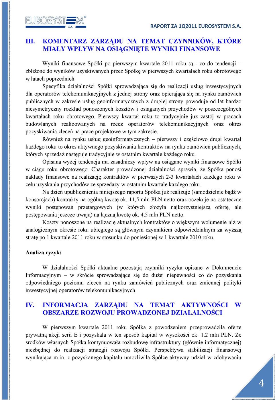 Specyfika działalności Spółki sprowadzająca się do realizacji usług inwestycyjnych dla operatorów telekomunikacyjnych z jednej strony oraz opierająca się na rynku zamówień publicznych w zakresie