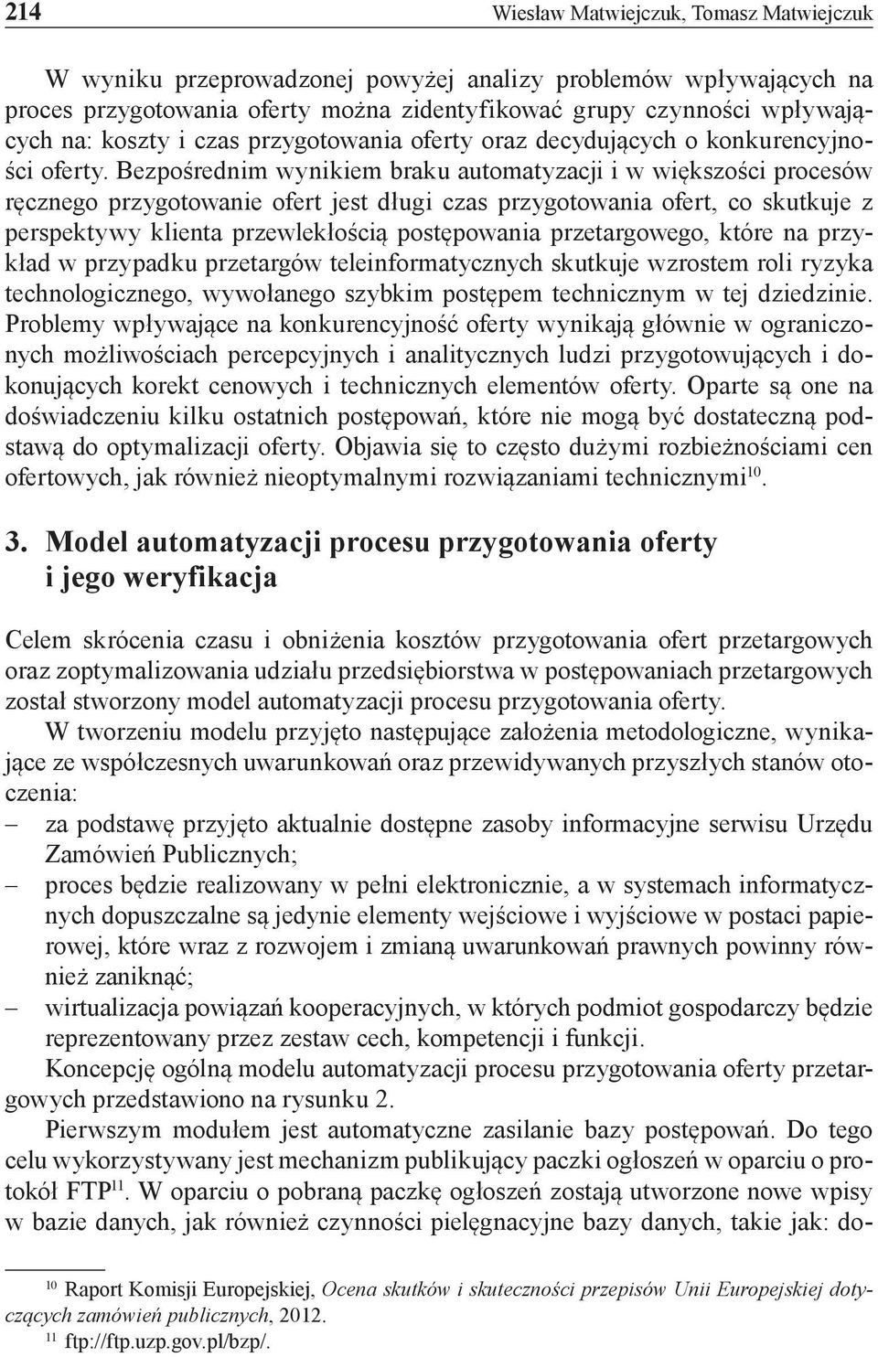 Bezpośrednim wynikiem braku automatyzacji i w większości procesów ręcznego przygotowanie ofert jest długi czas przygotowania ofert, co skutkuje z perspektywy klienta przewlekłością postępowania