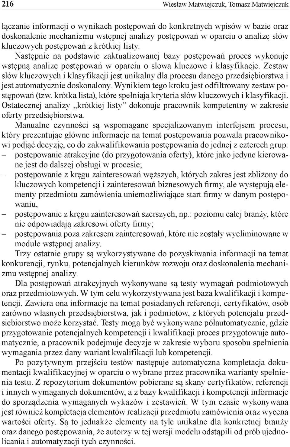 Zestaw słów kluczowych i klasyfikacji jest unikalny dla procesu danego przedsiębiorstwa i jest automatycznie doskonalony. Wynikiem tego kroku jest odfiltrowany zestaw postępowań (tzw.