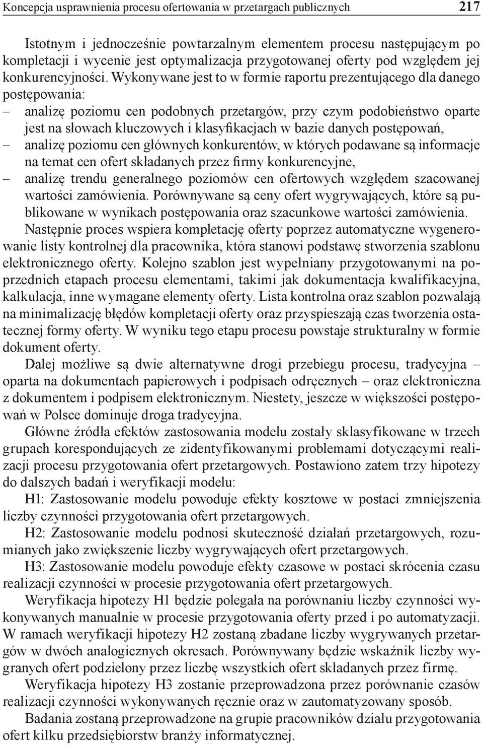 Wykonywane jest to w formie raportu prezentującego dla danego postępowania: analizę poziomu cen podobnych przetargów, przy czym podobieństwo oparte jest na słowach kluczowych i klasyfikacjach w bazie