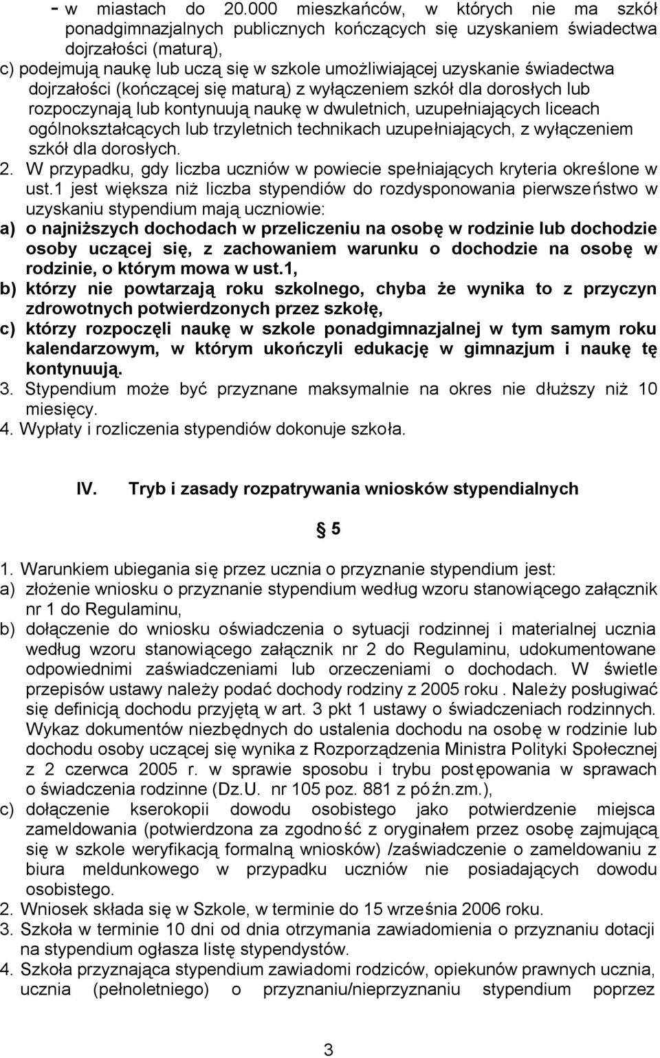 świadectwa dojrzałości (kończącej się maturą) z wyłączeniem szkół dla dorosłych lub rozpoczynają lub kontynuują naukę w dwuletnich, uzupełniających liceach ogólnokształcących lub trzyletnich