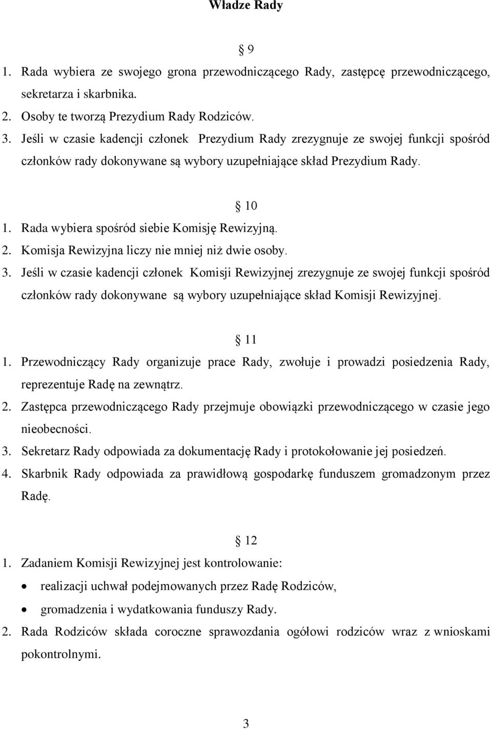 Rada wybiera spośród siebie Komisję Rewizyjną. 2. Komisja Rewizyjna liczy nie mniej niż dwie osoby. 3.