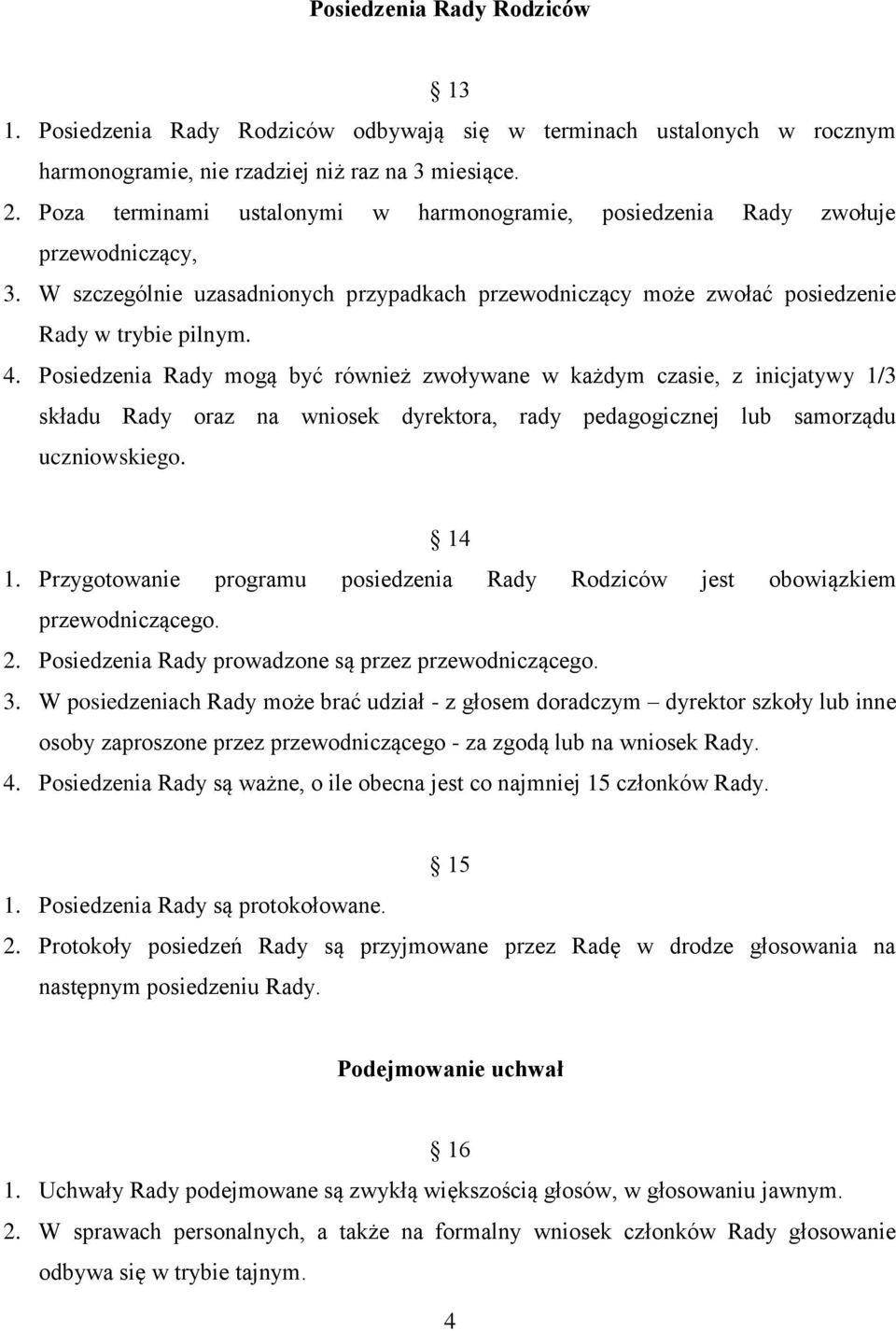 Posiedzenia Rady mogą być również zwoływane w każdym czasie, z inicjatywy 1/3 składu Rady oraz na wniosek dyrektora, rady pedagogicznej lub samorządu uczniowskiego. 14 1.