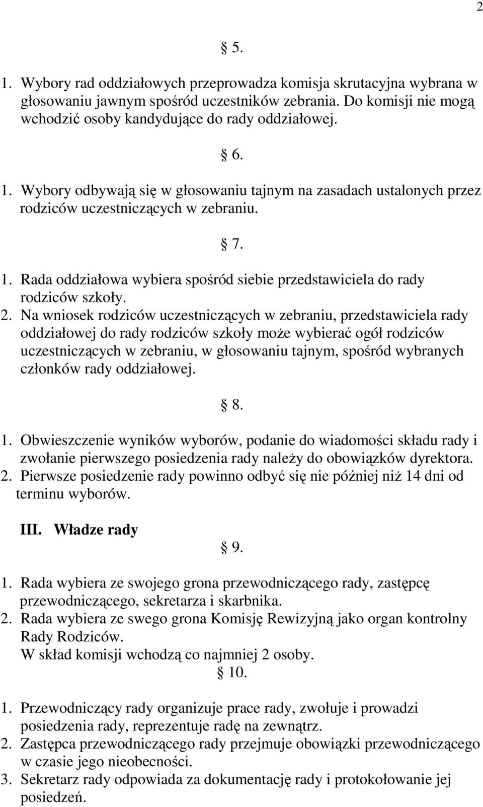 Na wniosek rodziców uczestniczących w zebraniu, przedstawiciela rady oddziałowej do rady rodziców szkoły może wybierać ogół rodziców uczestniczących w zebraniu, w głosowaniu tajnym, spośród wybranych