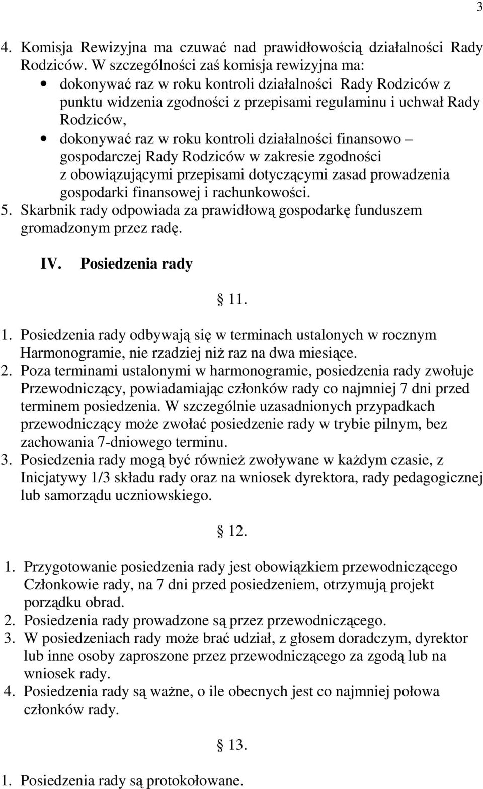 kontroli działalności finansowo gospodarczej Rady Rodziców w zakresie zgodności z obowiązującymi przepisami dotyczącymi zasad prowadzenia gospodarki finansowej i rachunkowości. 5.