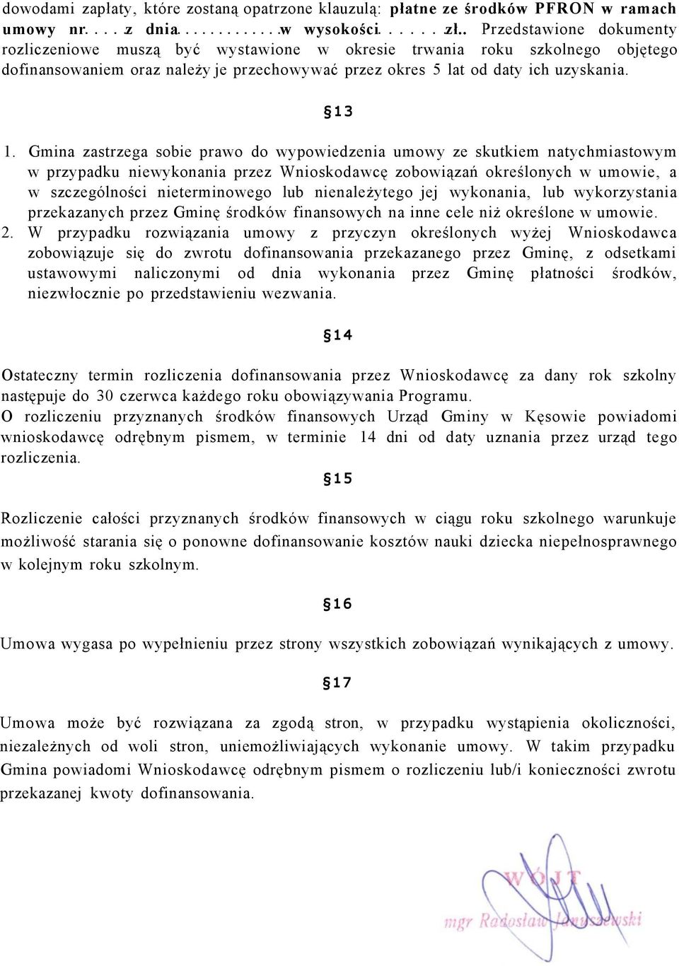 Gmina zastrzega sobie prawo do wypowiedzenia umowy ze skutkiem natychmiastowym w przypadku niewykonania przez Wnioskodawcę zobowiązań określonych w umowie, a w szczególności nieterminowego lub