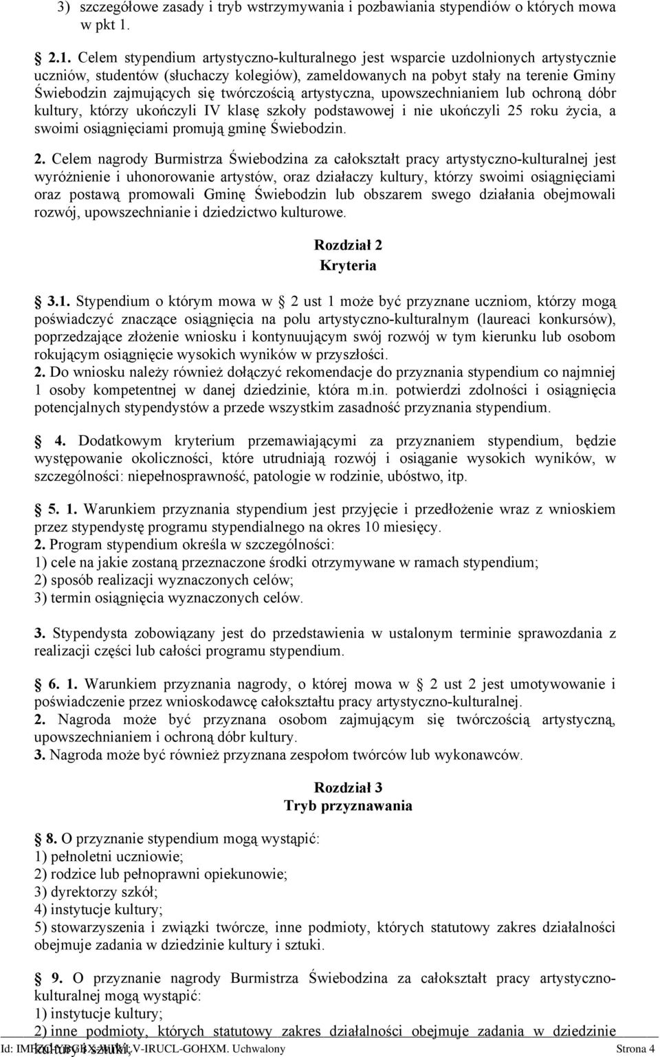 się twórczością artystyczna, upowszechnianiem lub ochroną dóbr kultury, którzy ukończyli IV klasę szkoły podstawowej i nie ukończyli 25