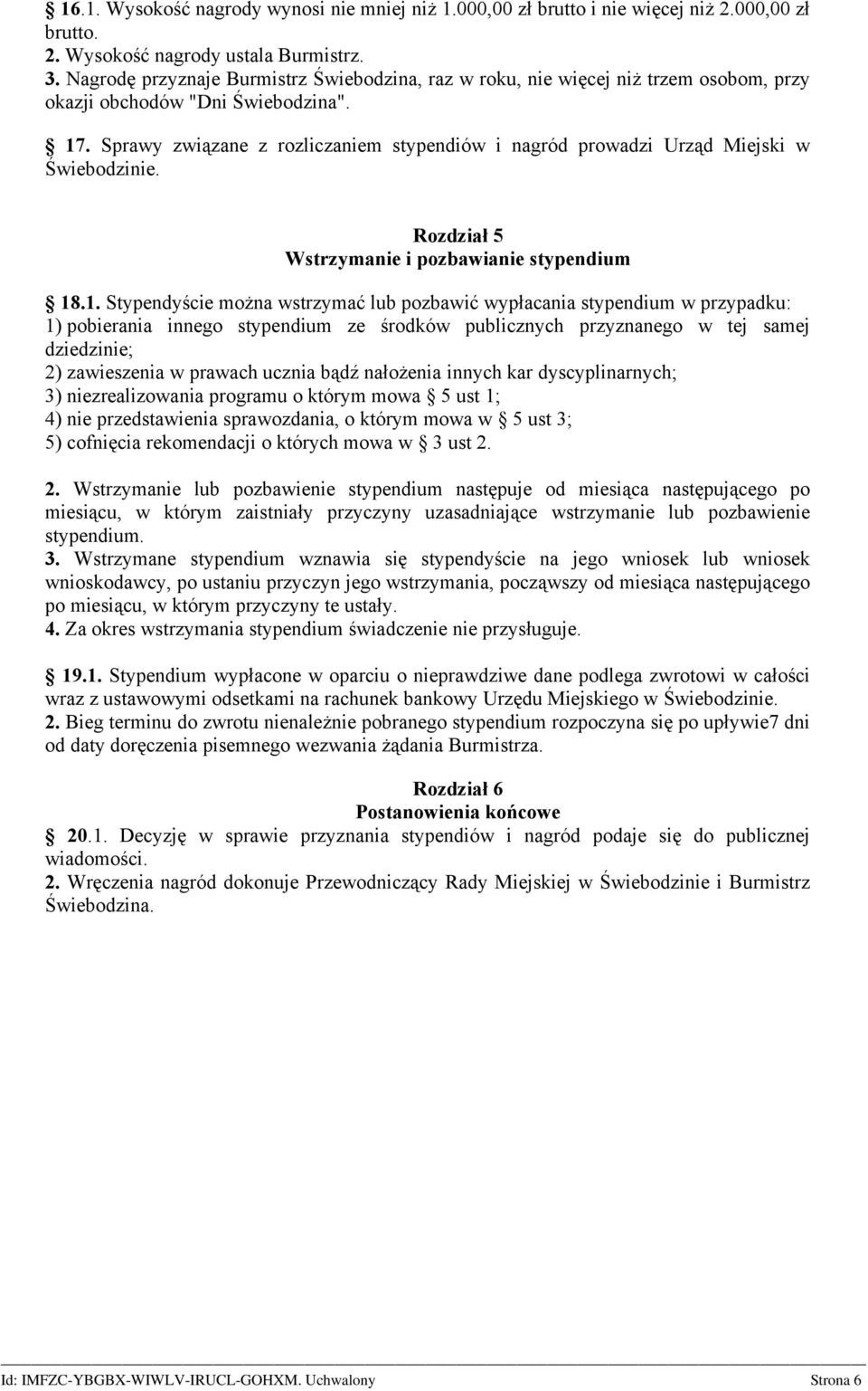 Sprawy związane z rozliczaniem stypendiów i nagród prowadzi Urząd Miejski w Świebodzinie. Rozdział 5 Wstrzymanie i pozbawianie stypendium 18