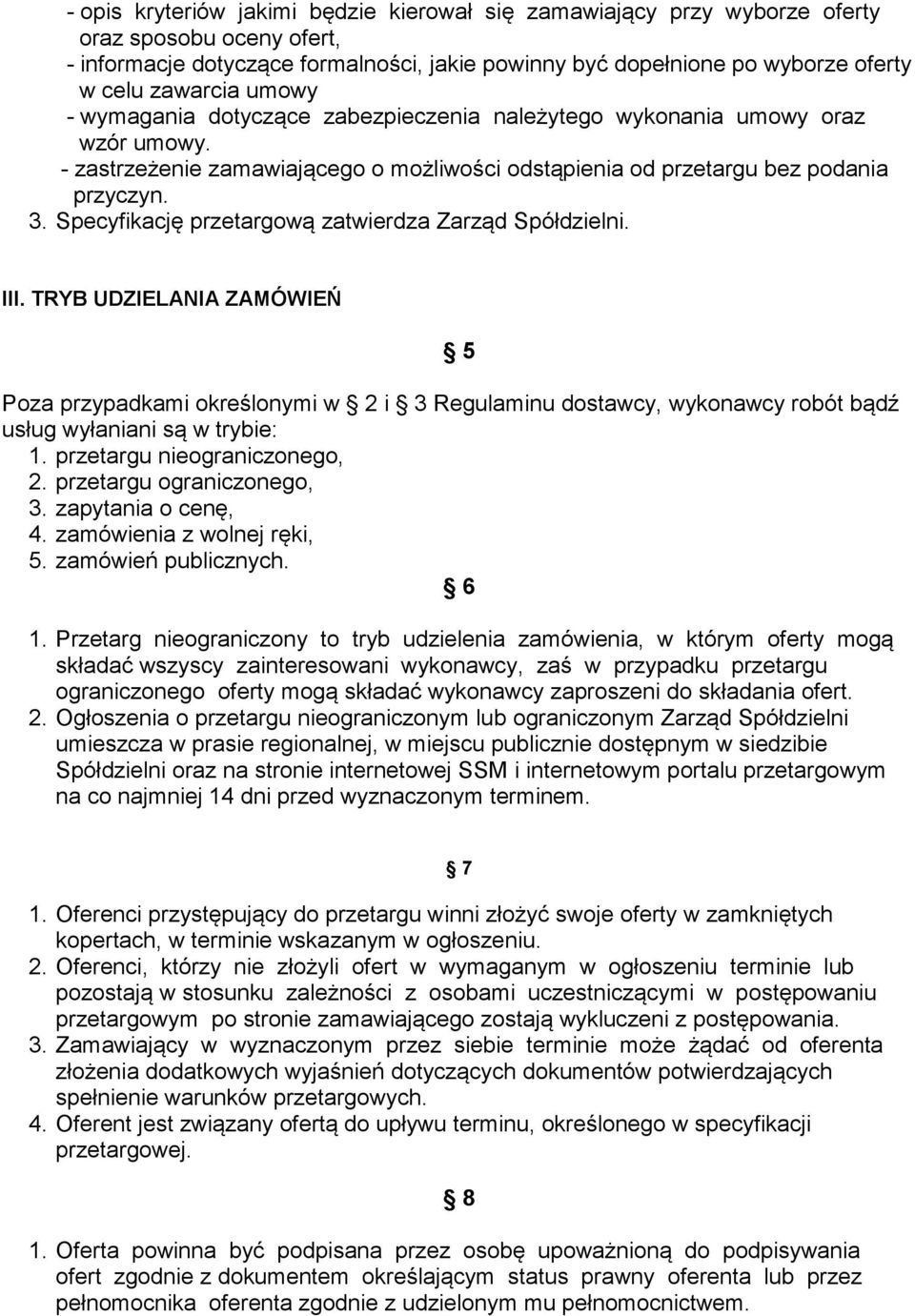 Specyfikację przetargową zatwierdza Zarząd Spółdzielni. III. TRYB UDZIELANIA ZAMÓWIEŃ 5 Poza przypadkami określonymi w 2 i 3 Regulaminu dostawcy, wykonawcy robót bądź usług wyłaniani są w trybie: 1.