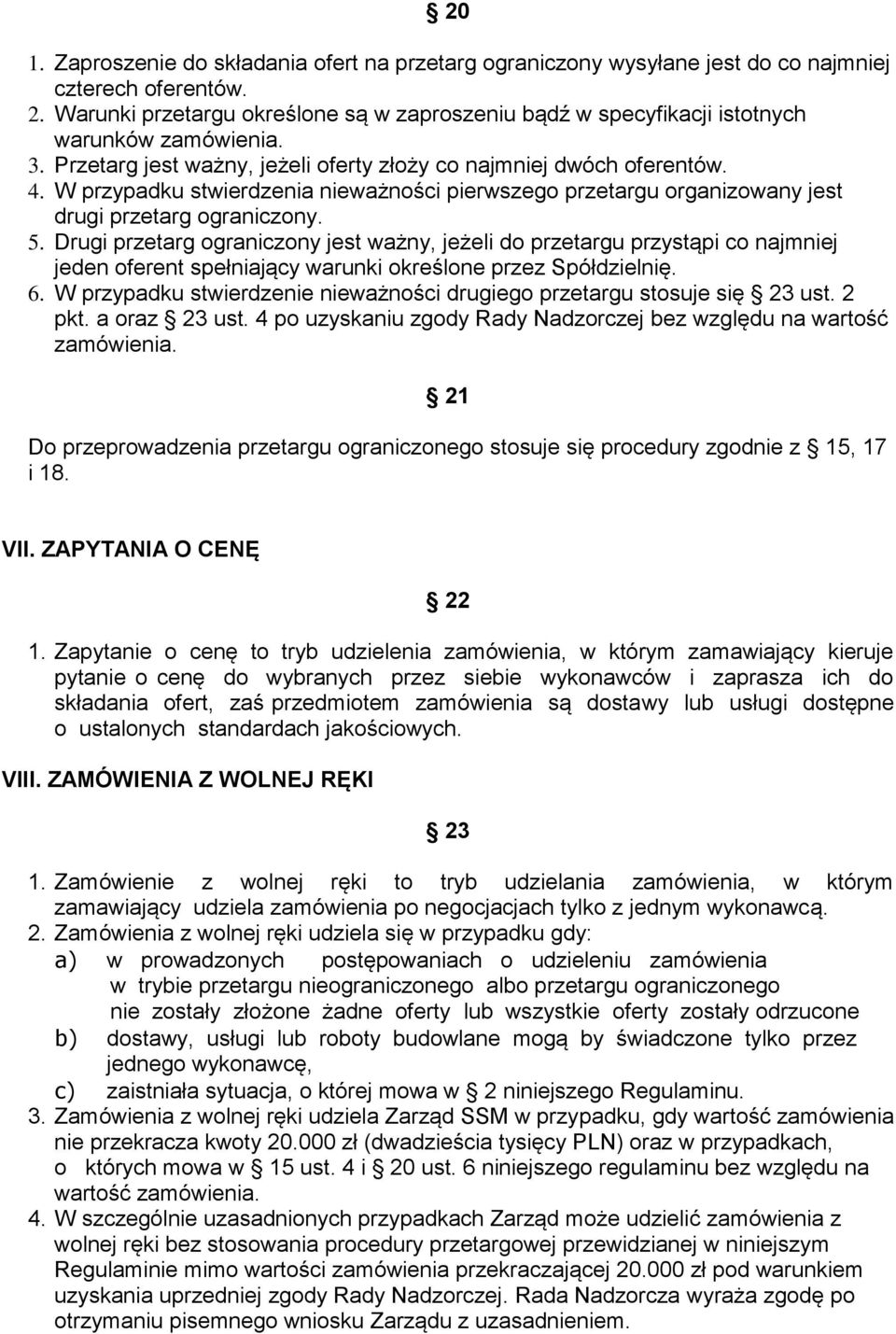 W przypadku stwierdzenia nieważności pierwszego przetargu organizowany jest drugi przetarg ograniczony. 5.