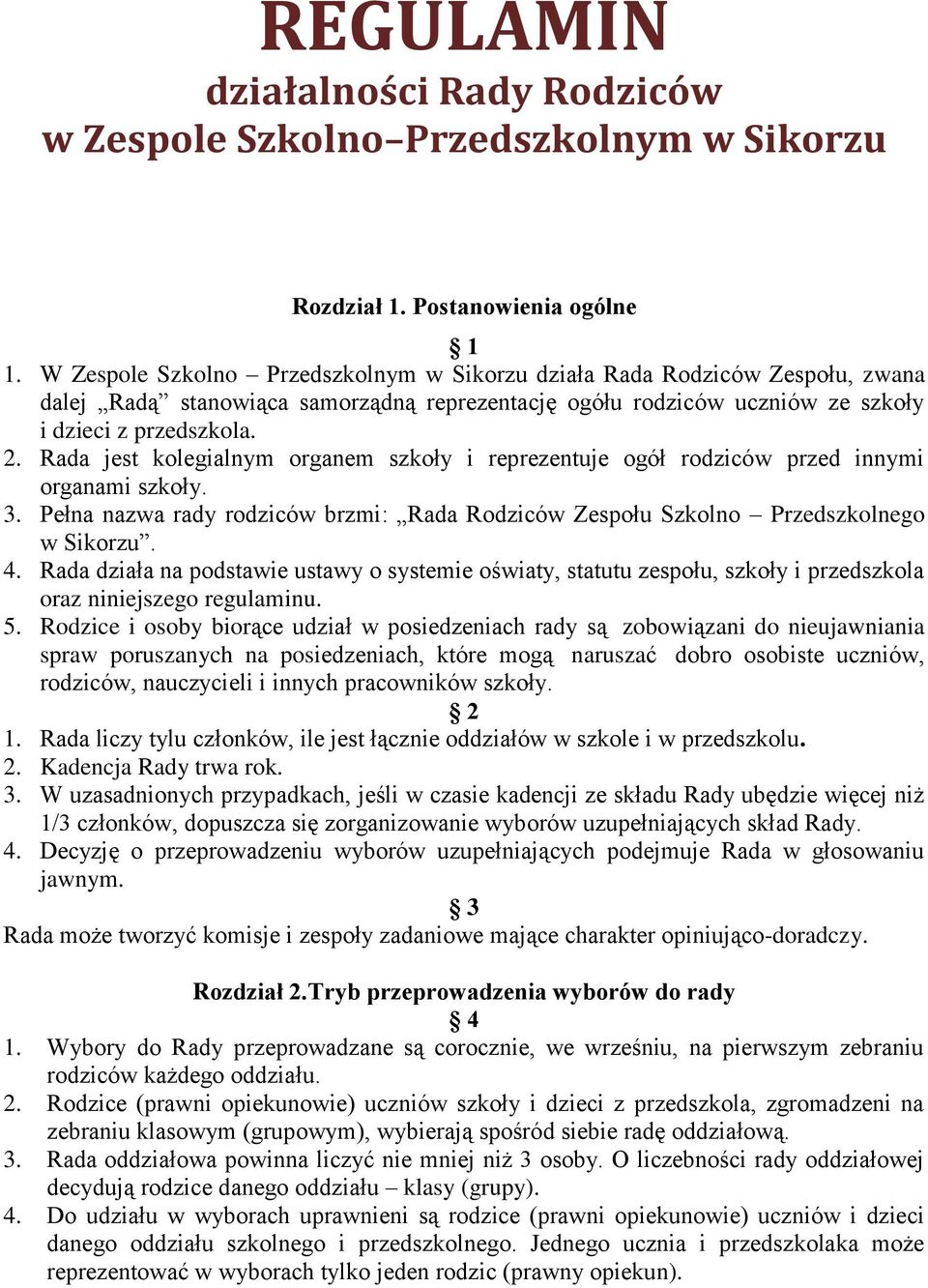 Rada jest kolegialnym organem szkoły i reprezentuje ogół rodziców przed innymi organami szkoły. 3. Pełna nazwa rady rodziców brzmi: Rada Rodziców Zespołu Szkolno Przedszkolnego w Sikorzu. 4.