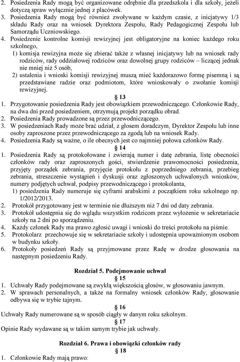 Posiedzenie kontrolne komisji rewizyjnej jest obligatoryjne na koniec każdego roku szkolnego, 1) komisja rewizyjna może się zbierać także z własnej inicjatywy lub na wniosek rady rodziców, rady