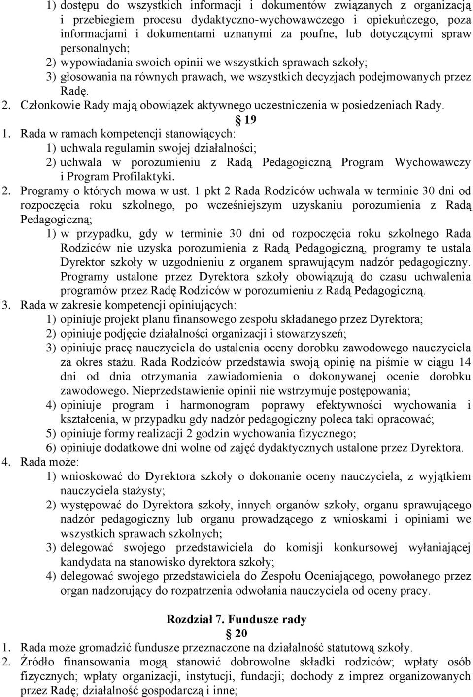 19 1. Rada w ramach kompetencji stanowiących: 1) uchwala regulamin swojej działalności; 2) uchwala w porozumieniu z Radą Pedagogiczną Program Wychowawczy i Program Profilaktyki. 2. Programy o których mowa w ust.