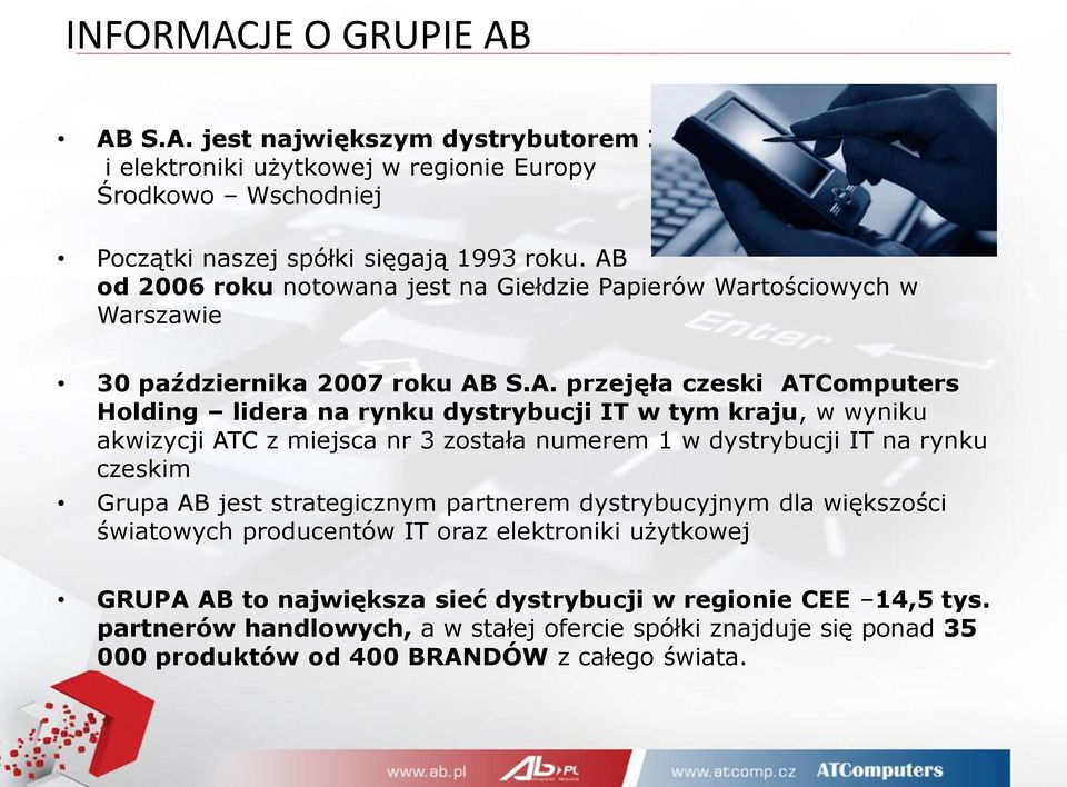 kraju, w wyniku akwizycji ATC z miejsca nr 3 została numerem 1 w dystrybucji IT na rynku czeskim Grupa AB jest strategicznym partnerem dystrybucyjnym dla większości światowych producentów