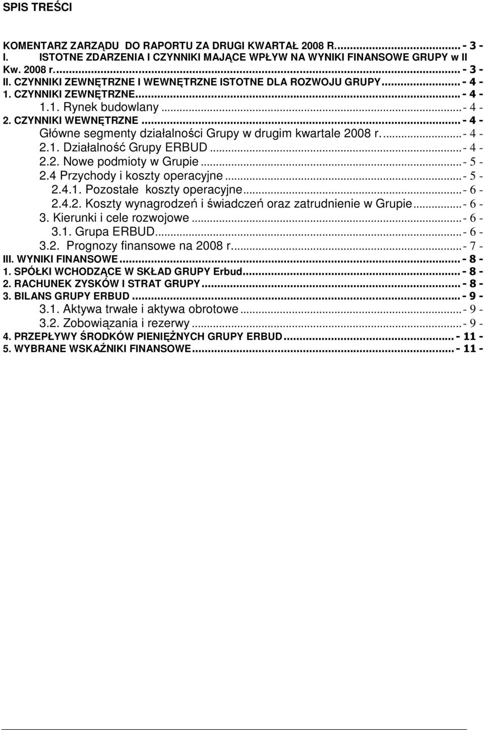 .. - 4 - Główne segmenty działalnści Grupy w drugim kwartale 2008 r...- 4-2.1. Działalnść Grupy ERBUD...- 4-2.2. Nwe pdmity w Grupie...- 5-2.4 Przychdy i kszty peracyjne...- 5-2.4.1. Pzstałe kszty peracyjne.