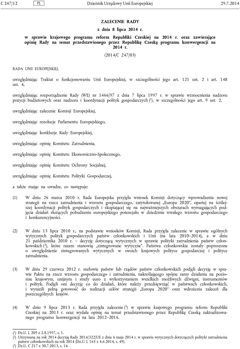 (2014/C 247/03) RADA UNII EUROPEJSKIEJ, uwzględniając Traktat o funkcjonowaniu Unii Europejskiej, w szczególności jego art. 121 ust. 2 i art. 148 ust.