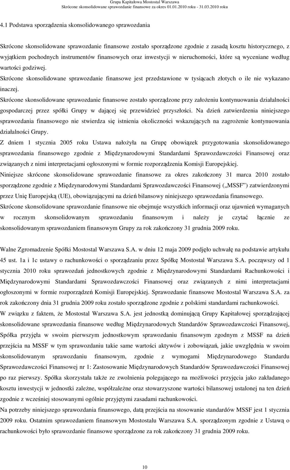 Skrócone skonsolidowane sprawozdanie finansowe jest przedstawione w tysiącach złotych o ile nie wykazano inaczej.