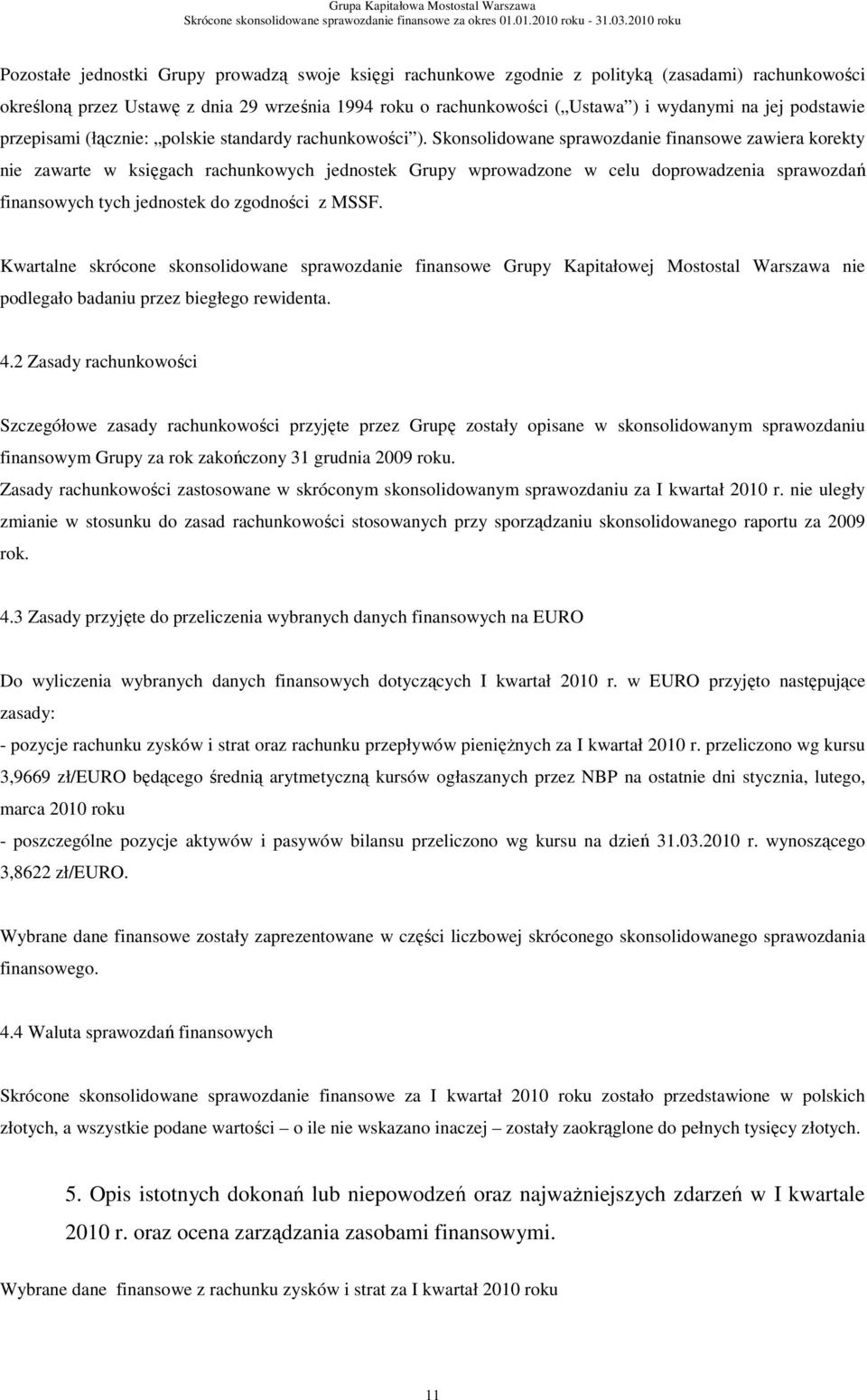 Skonsolidowane sprawozdanie finansowe zawiera korekty nie zawarte w księgach rachunkowych jednostek Grupy wprowadzone w celu doprowadzenia sprawozdań finansowych tych jednostek do zgodności z MSSF.