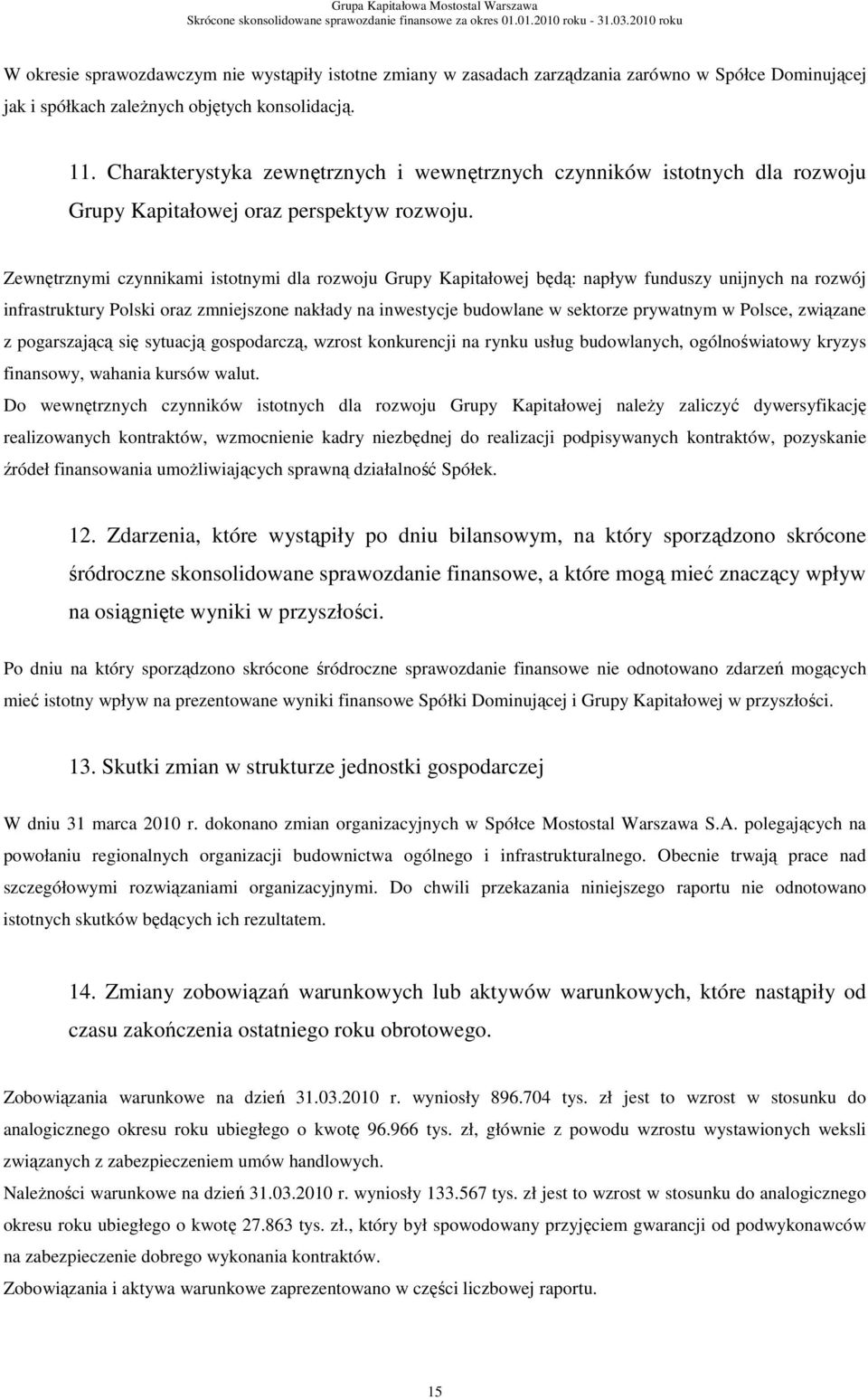 Zewnętrznymi czynnikami istotnymi dla rozwoju Grupy Kapitałowej będą: napływ funduszy unijnych na rozwój infrastruktury Polski oraz zmniejszone nakłady na inwestycje budowlane w sektorze prywatnym w