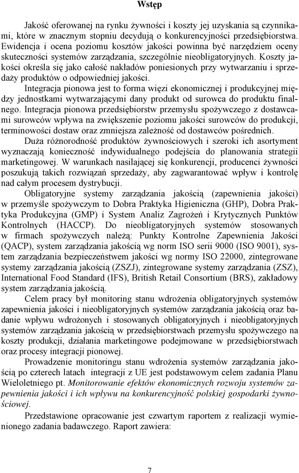 Koszty jakości określa się jako całość nakładów poniesionych przy wytwarzaniu i sprzedaży produktów o odpowiedniej jakości.