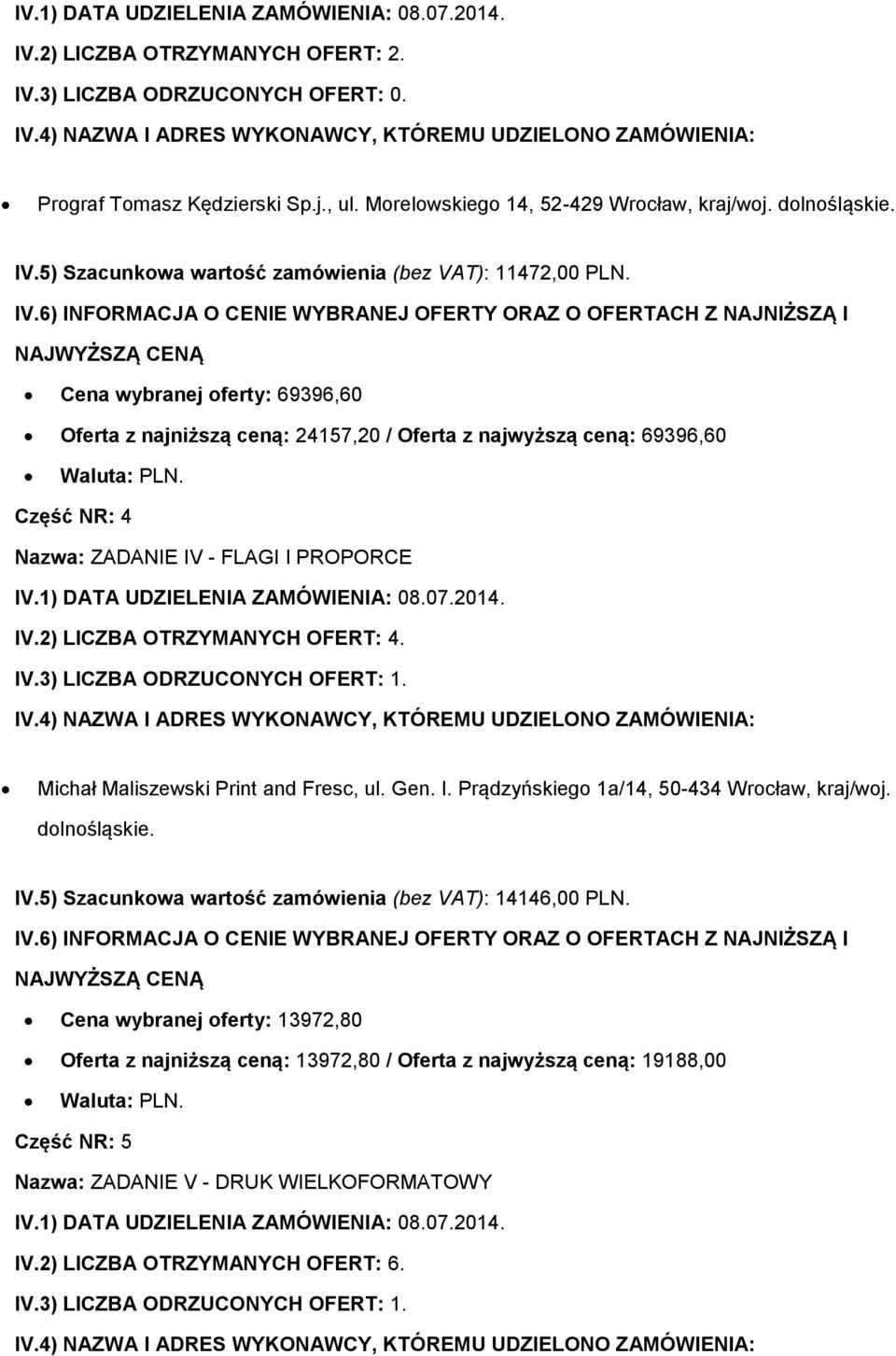 Cena wybranej oferty: 69396,60 Oferta z najniższą ceną: 24157,20 / Oferta z najwyższą ceną: 69396,60 Część NR: 4 Nazwa: ZADANIE IV - FLAGI I PROPORCE Michał
