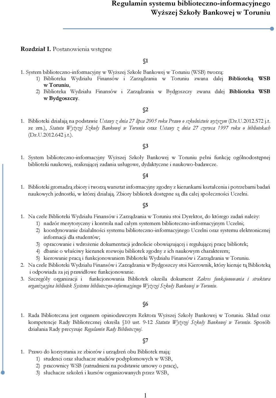 Finansów i Zarządzania w Bydgoszczy zwana dalej Biblioteka WSB w Bydgoszczy. 2 1. Biblioteki działają na podstawie Ustawy z dnia 27 lipca 2005 roku Prawo o szkolnictwie wyższym (Dz.U.2012.572 j.t. ze zm.