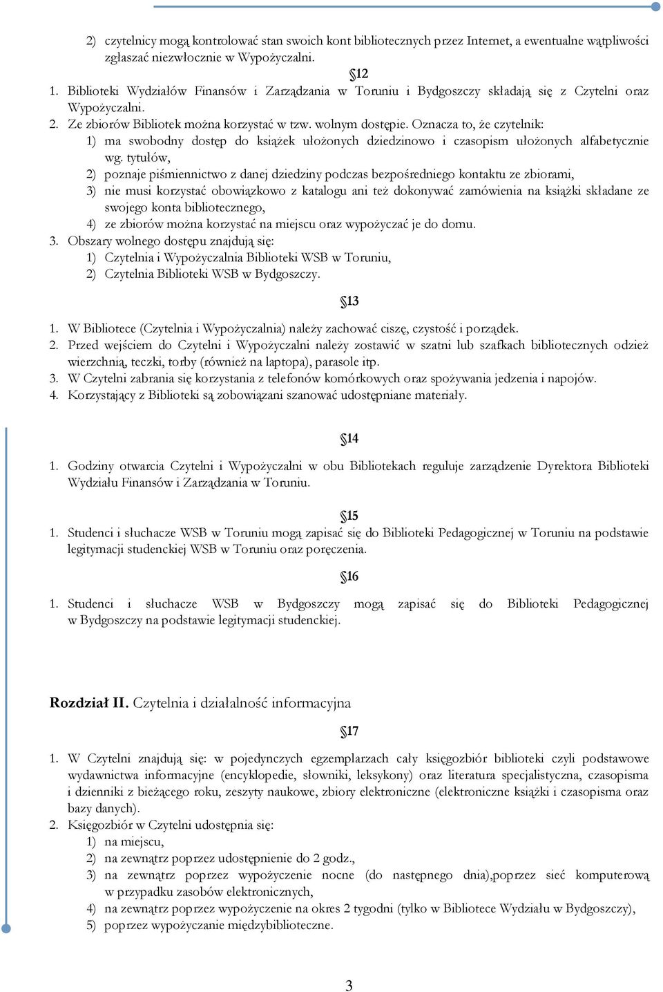 Oznacza to, że czytelnik: 1) ma swobodny dostęp do książek ułożonych dziedzinowo i czasopism ułożonych alfabetycznie wg.