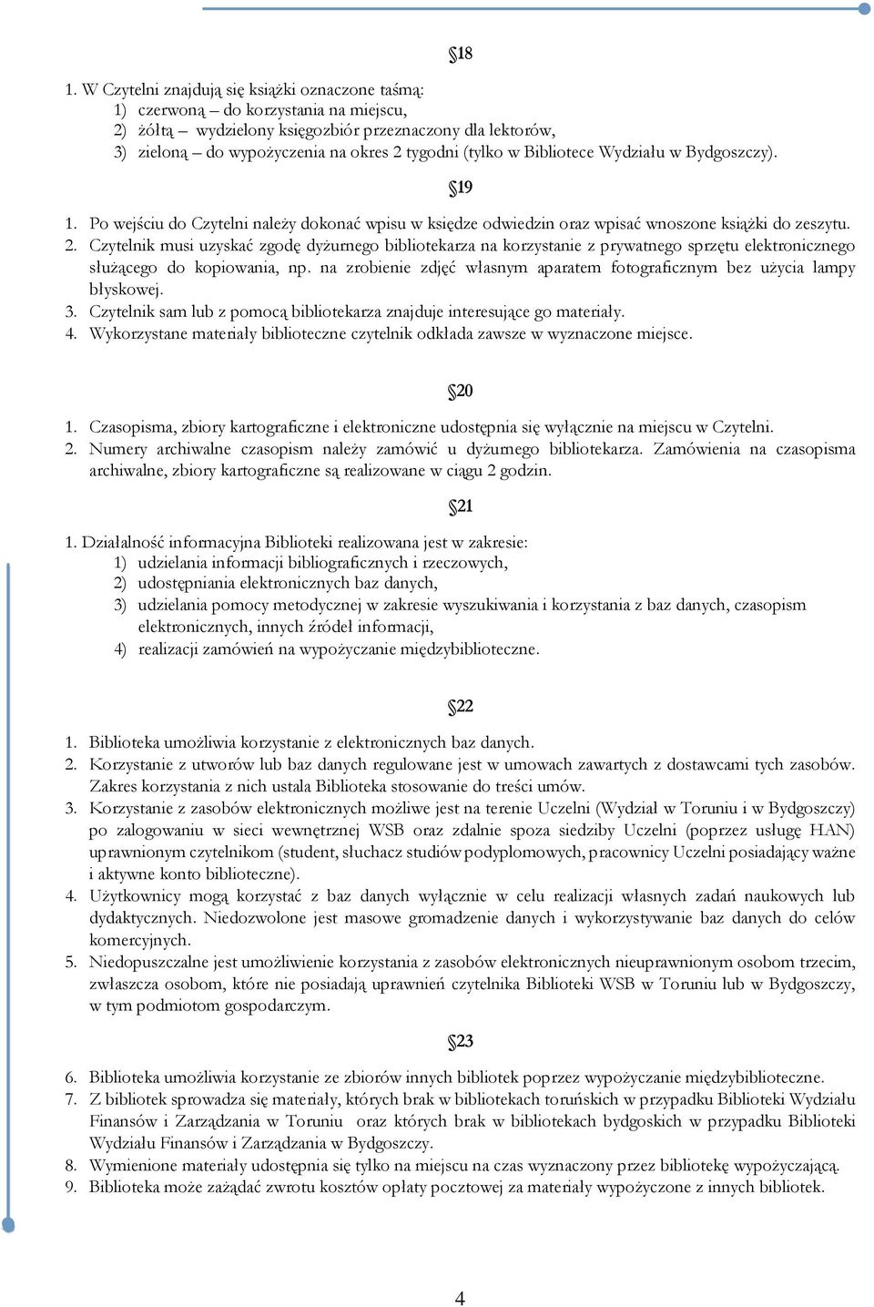 Czytelnik musi uzyskać zgodę dyżurnego bibliotekarza na korzystanie z prywatnego sprzętu elektronicznego służącego do kopiowania, np.