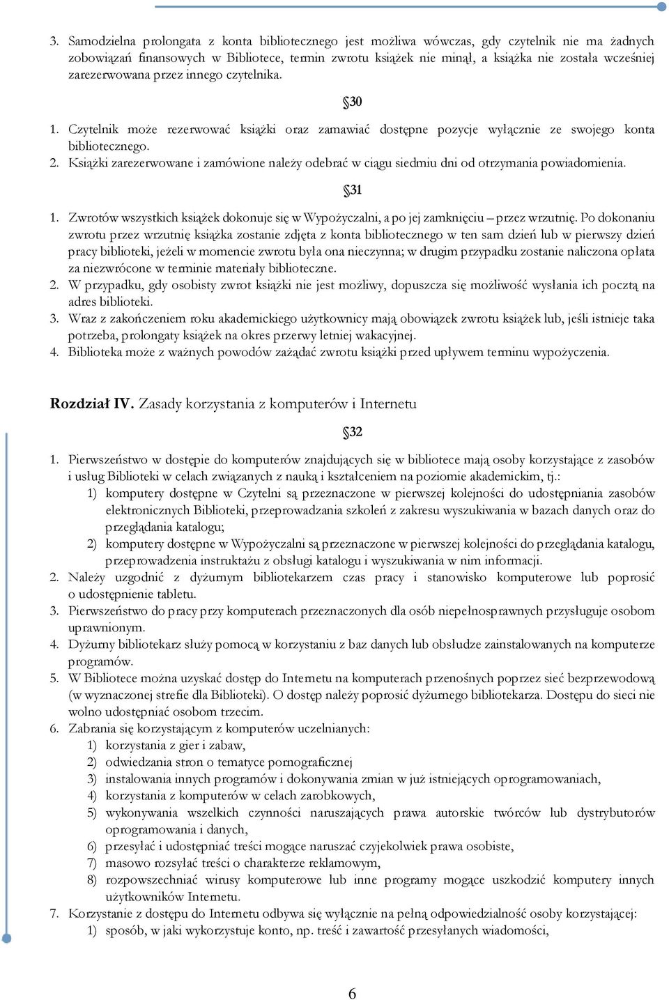 Książki zarezerwowane i zamówione należy odebrać w ciągu siedmiu dni od otrzymania powiadomienia. 31 1. Zwrotów wszystkich książek dokonuje się w Wypożyczalni, a po jej zamknięciu przez wrzutnię.