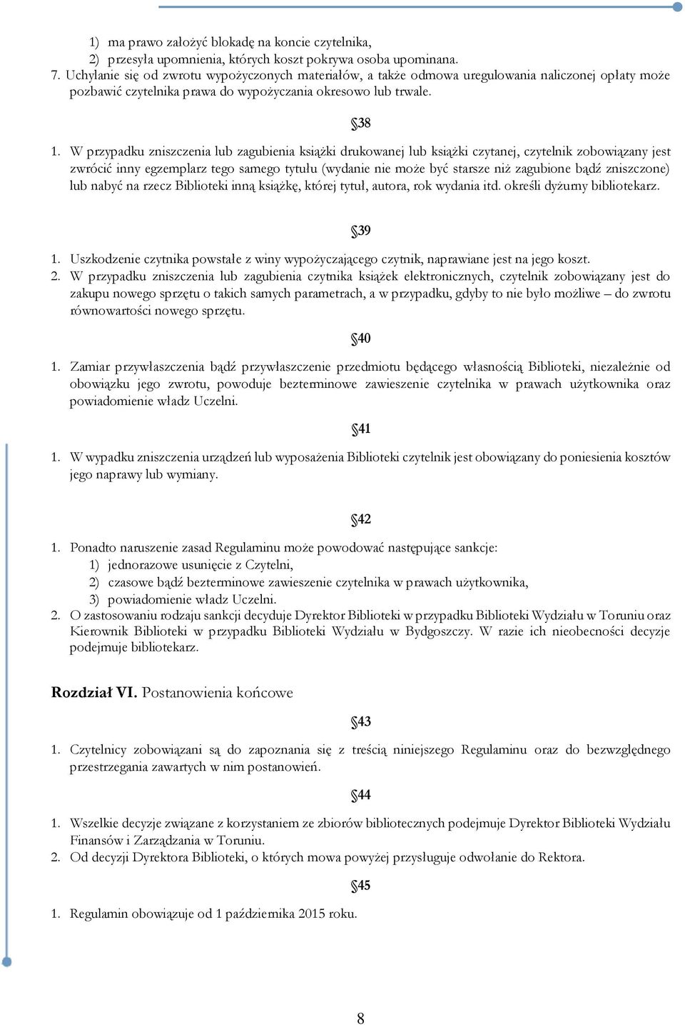 W przypadku zniszczenia lub zagubienia książki drukowanej lub książki czytanej, czytelnik zobowiązany jest zwrócić inny egzemplarz tego samego tytułu (wydanie nie może być starsze niż zagubione bądź