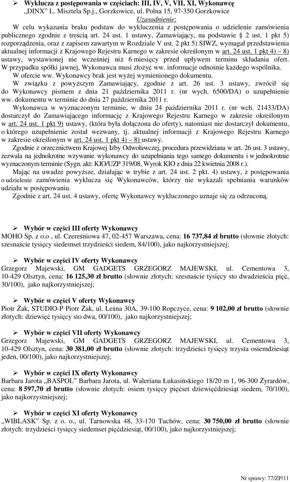 1 pkt 5) rozporządzenia, oraz z zapisem zawartym w Rozdziale V ust. 2 pkt 5) SIWZ, wymagał przedstawienia aktualnej informacji z Krajowego Rejestru Karnego w zakresie określonym w art. 24 ust.