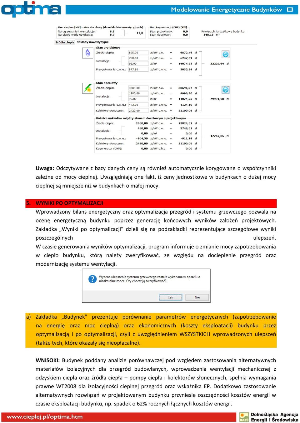 WYNIKI PO OPTYMALIZACJI Wprowadzony bilans energetyczny oraz optymalizacja przegród i systemu grzewczego pozwala na ocenę energetyczną budynku poprzez generację końcowych wyników założeń projektowych.