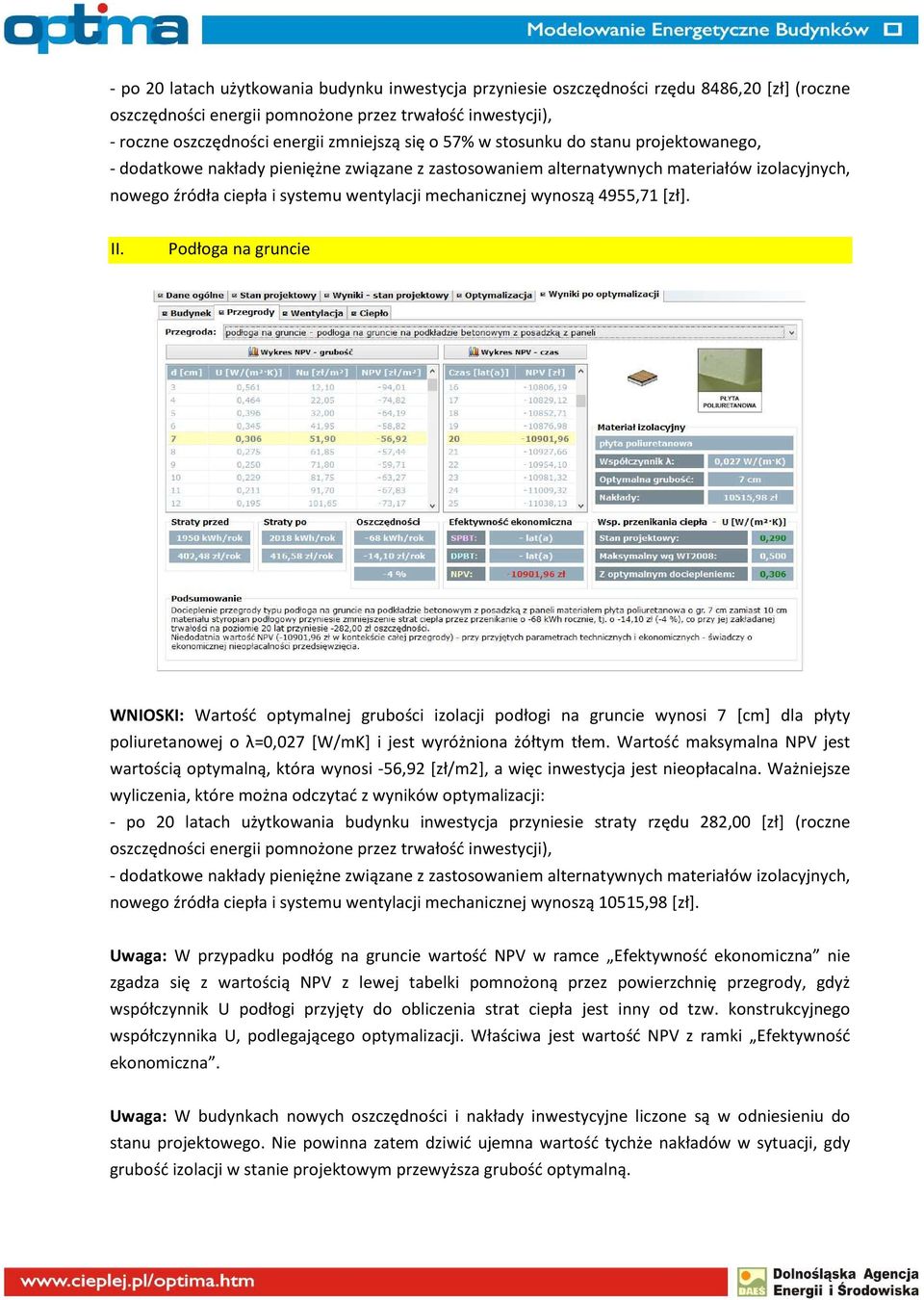 4955,71 [zł]. II. Podłoga na gruncie WNIOSKI: Wartość optymalnej grubości izolacji podłogi na gruncie wynosi 7 [cm] dla płyty poliuretanowej o λ=0,027 [W/mK] i jest wyróżniona żółtym tłem.