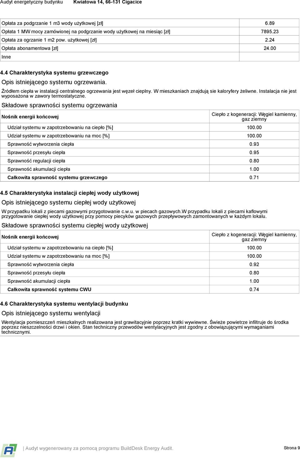 W mieszkaniach znajdują sie kaloryfery żeliwne. Instalacja nie jest wyposażona w zawory termostatyczne.