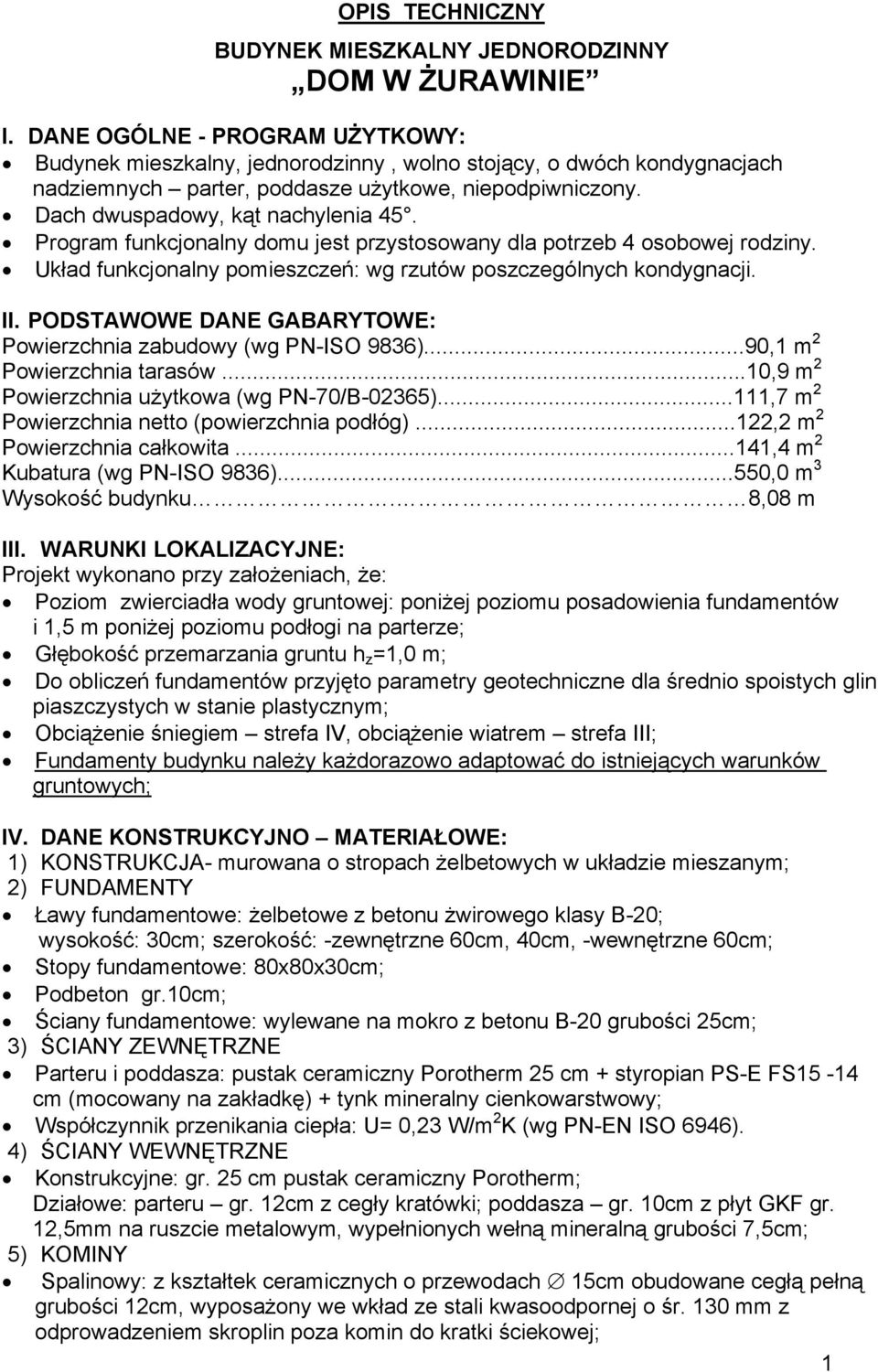 Program funkcjonalny domu jest przystosowany dla potrzeb 4 osobowej rodziny. Układ funkcjonalny pomieszczeń: wg rzutów poszczególnych kondygnacji. II.