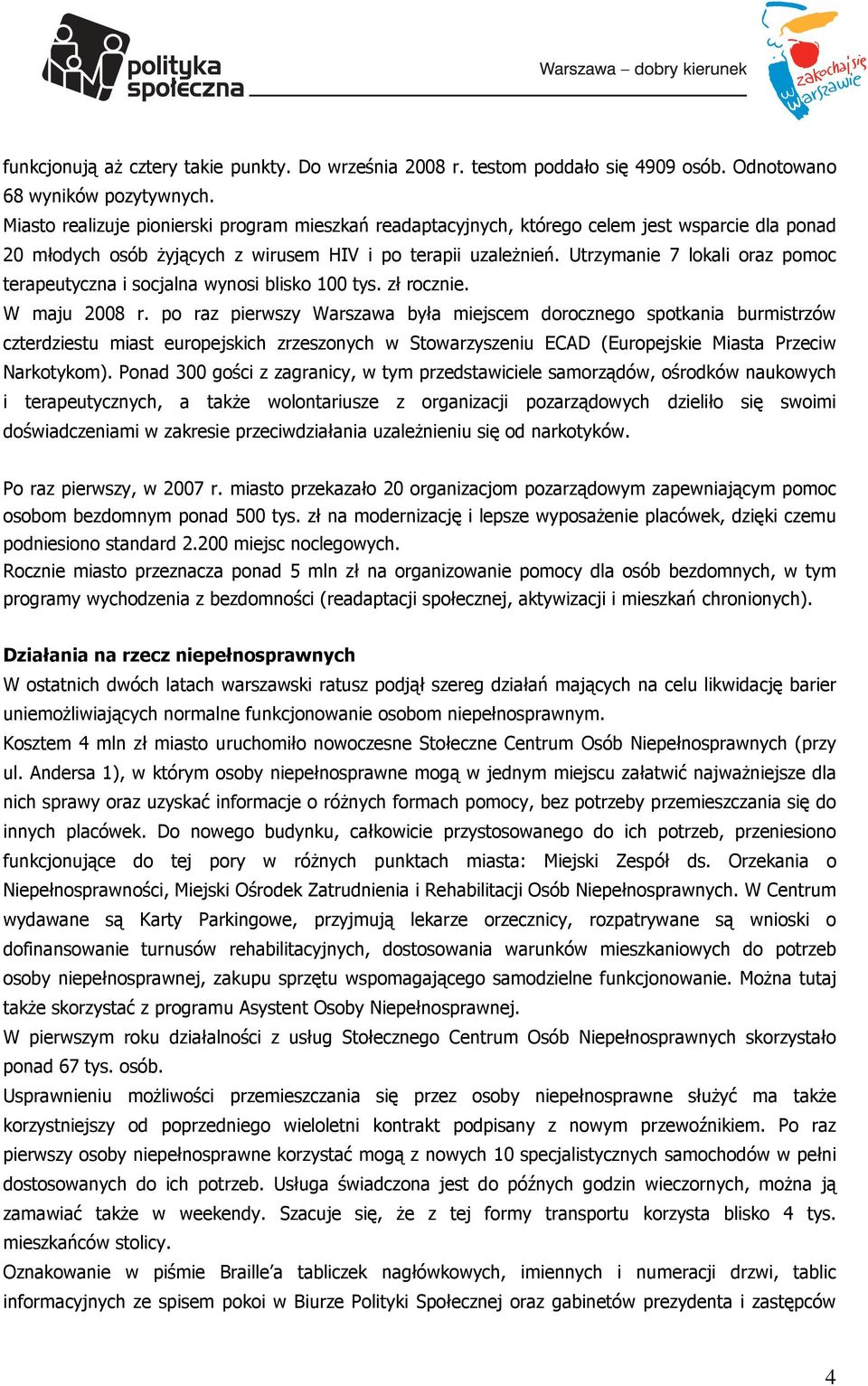 Utrzymanie 7 lokali oraz pomoc terapeutyczna i socjalna wynosi blisko 100 tys. zł rocznie. W maju 2008 r.