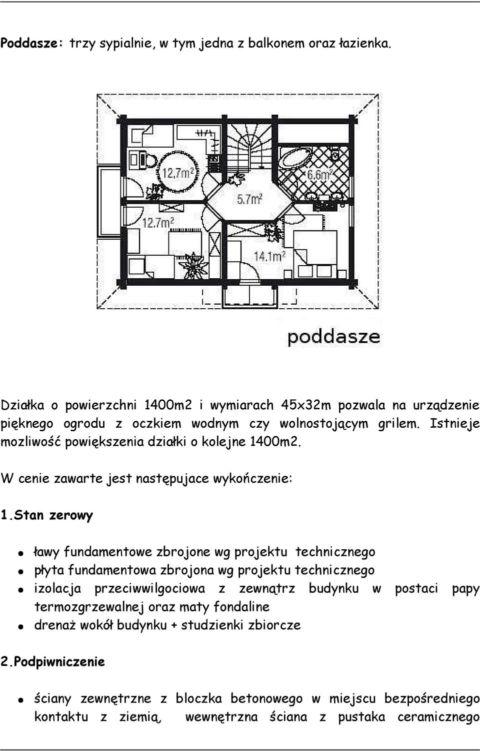 Istnieje mozliwość powiększenia działki o kolejne 1400m2. W cenie zawarte jest następujace wykończenie: 1.