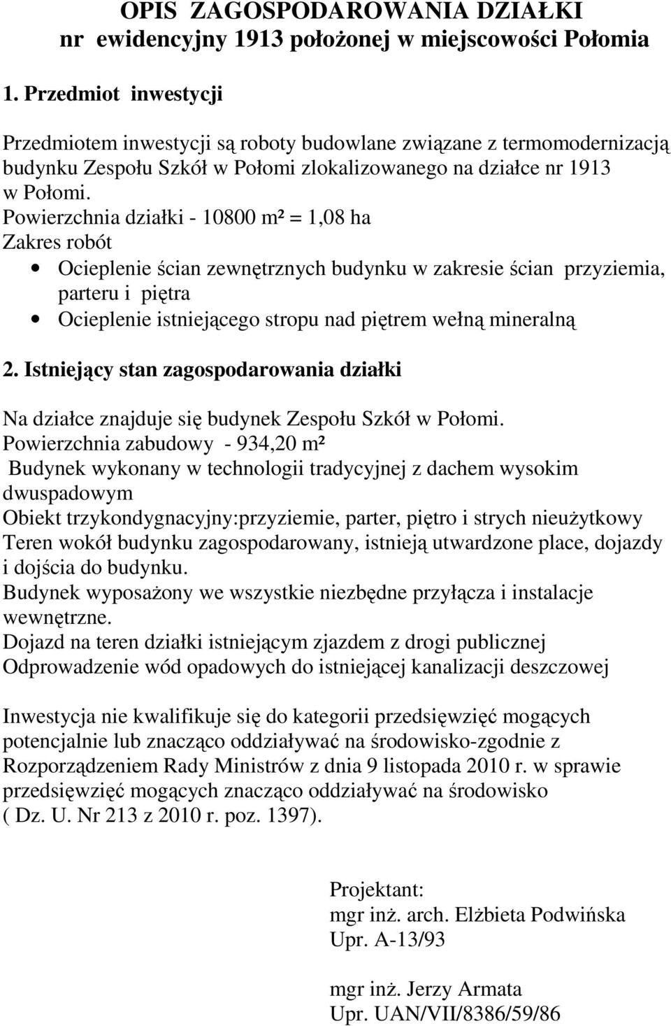 Powierzchnia działki - 10800 m² = 1,08 ha Zakres robót Ocieplenie ścian zewnętrznych budynku w zakresie ścian przyziemia, parteru i piętra Ocieplenie istniejącego stropu nad piętrem wełną mineralną 2.