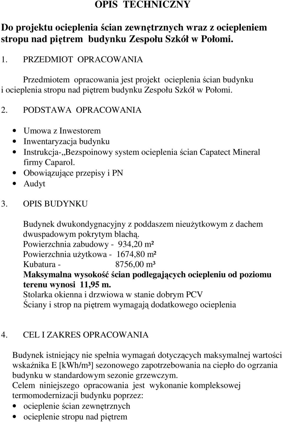 PODSTAWA OPRACOWANIA Umowa z Inwestorem Inwentaryzacja budynku Instrukcja- Bezspoinowy system ocieplenia ścian Capatect Mineral firmy Caparol. Obowiązujące przepisy i PN Audyt 3.