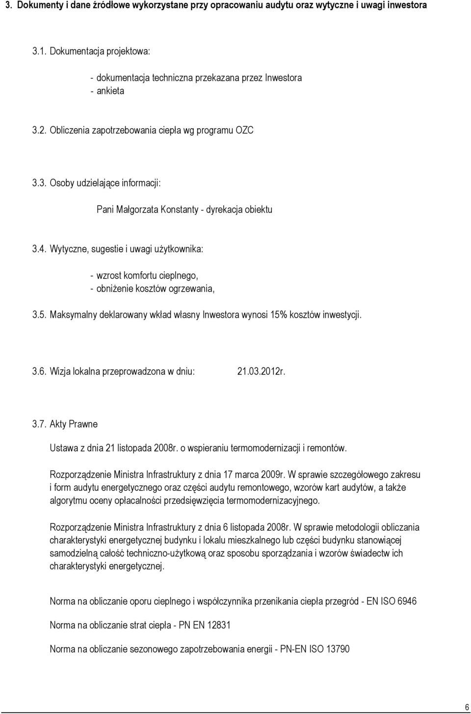 Wytyczne, sugestie i uwagi użytkownika: - wzrost komfortu cieplnego, - obniżenie kosztów ogrzewania, 3.5. Maksymalny deklarowany wkład własny Inwestora wynosi 15% kosztów inwestycji. 3.6.