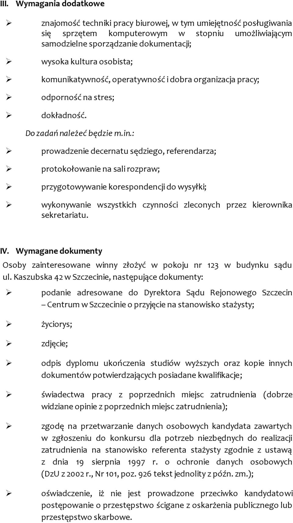 : prowadzenie decernatu sędziego, referendarza; protokołowanie na sali rozpraw; przygotowywanie korespondencji do wysyłki; wykonywanie wszystkich czynności zleconych przez kierownika sekretariatu. IV.