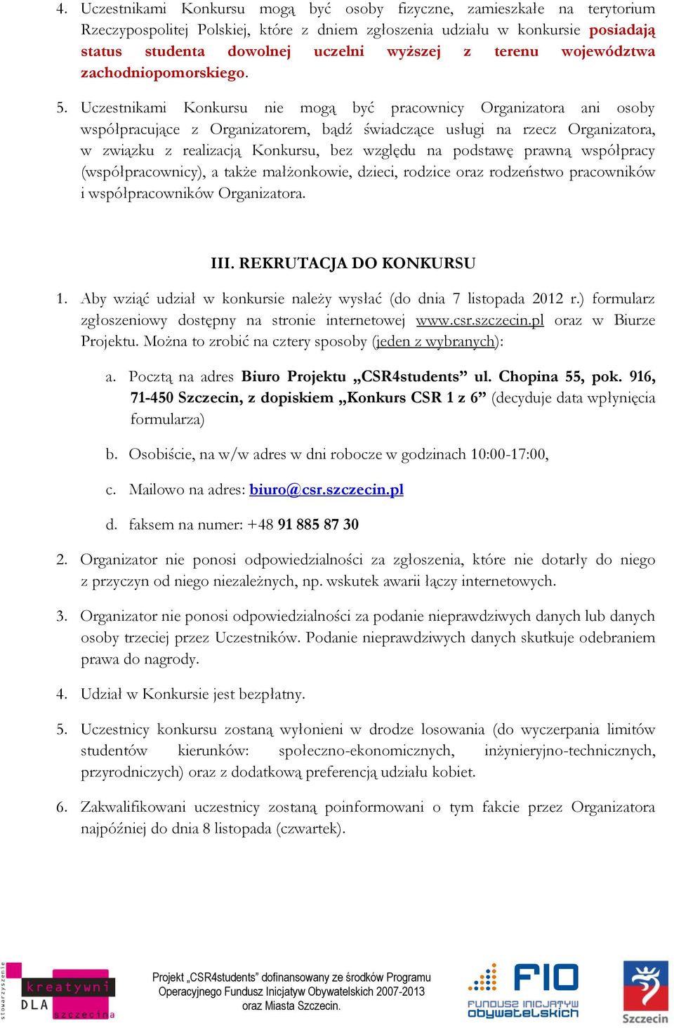 Uczestnikami Konkursu nie mogą być pracownicy Organizatora ani osoby współpracujące z Organizatorem, bądź świadczące usługi na rzecz Organizatora, w związku z realizacją Konkursu, bez względu na