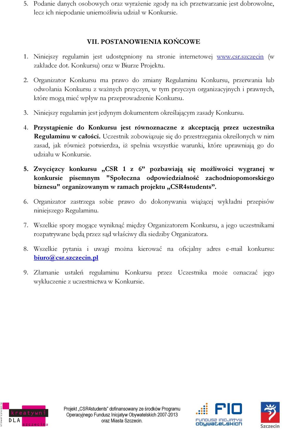 Organizator Konkursu ma prawo do zmiany Regulaminu Konkursu, przerwania lub odwołania Konkursu z ważnych przyczyn, w tym przyczyn organizacyjnych i prawnych, które mogą mieć wpływ na przeprowadzenie