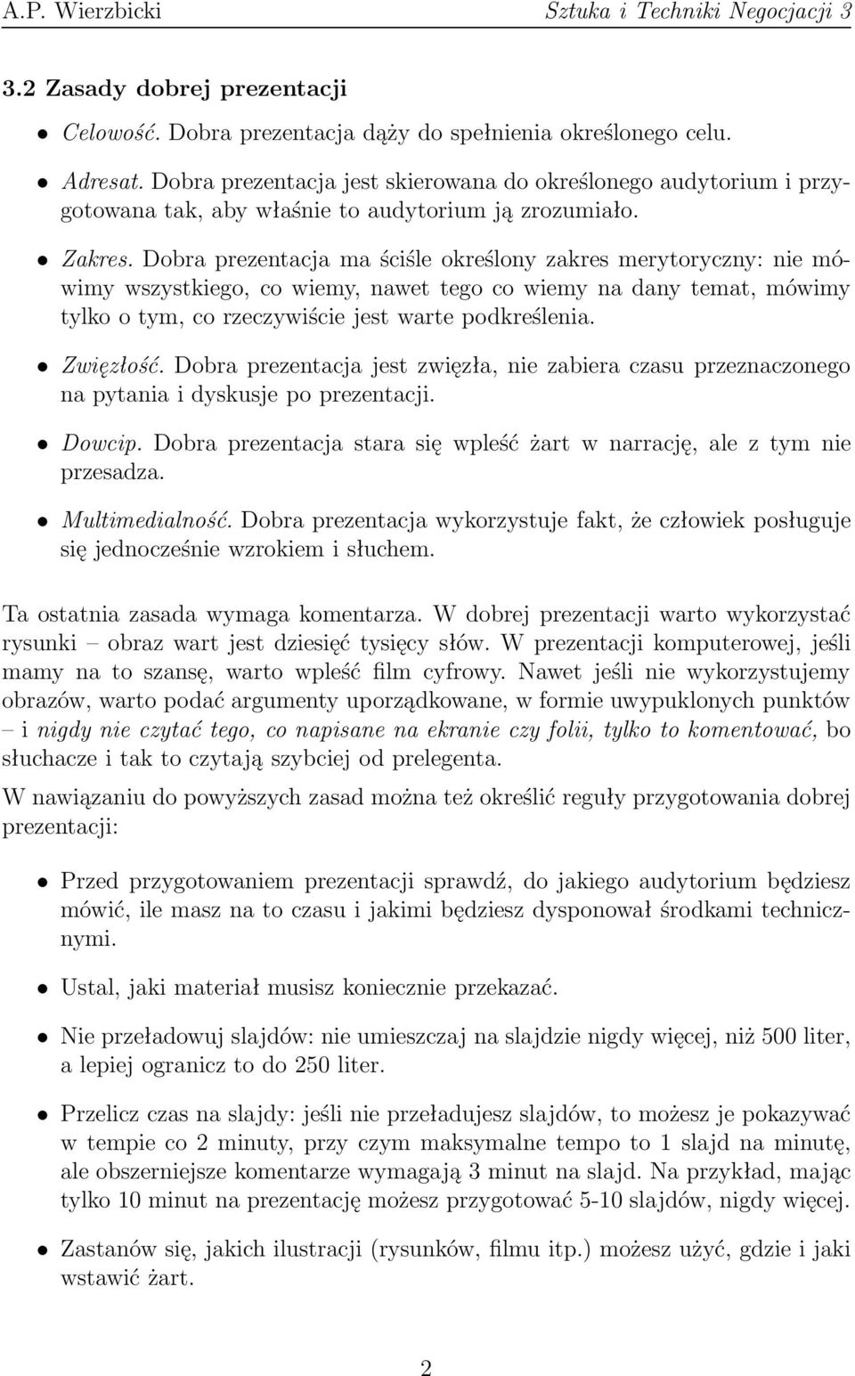 Dobra prezentacja ma ściśle określony zakres merytoryczny: nie mówimy wszystkiego, co wiemy, nawet tego co wiemy na dany temat, mówimy tylko o tym, co rzeczywiście jest warte podkreślenia. Zwięzłość.