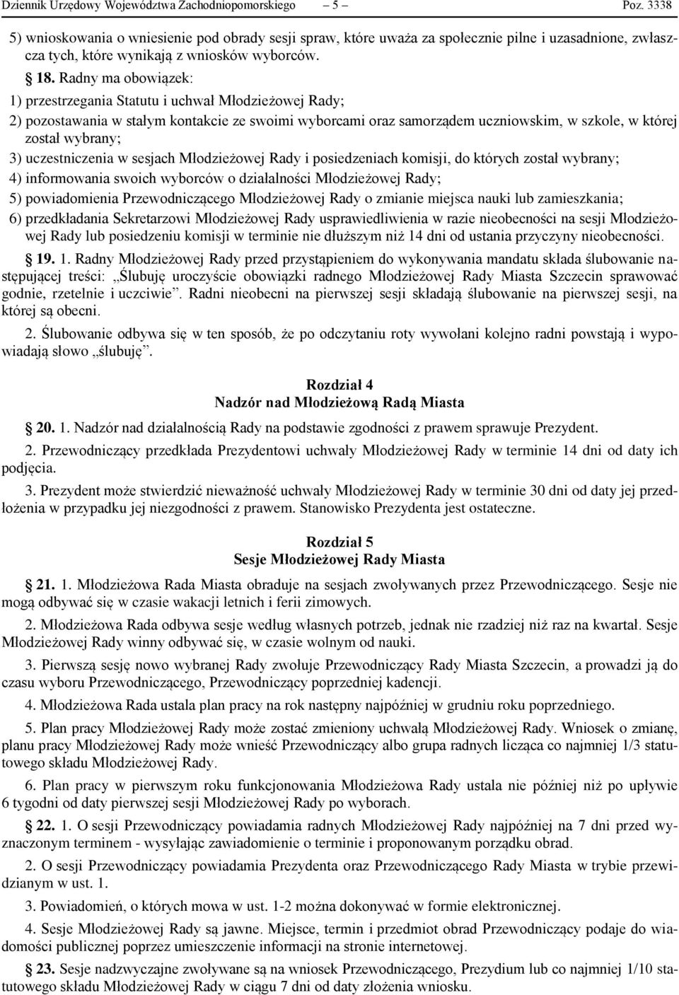 Radny ma obowiązek: 1) przestrzegania Statutu i uchwał Młodzieżowej Rady; 2) pozostawania w stałym kontakcie ze swoimi wyborcami oraz samorządem uczniowskim, w szkole, w której został wybrany; 3)