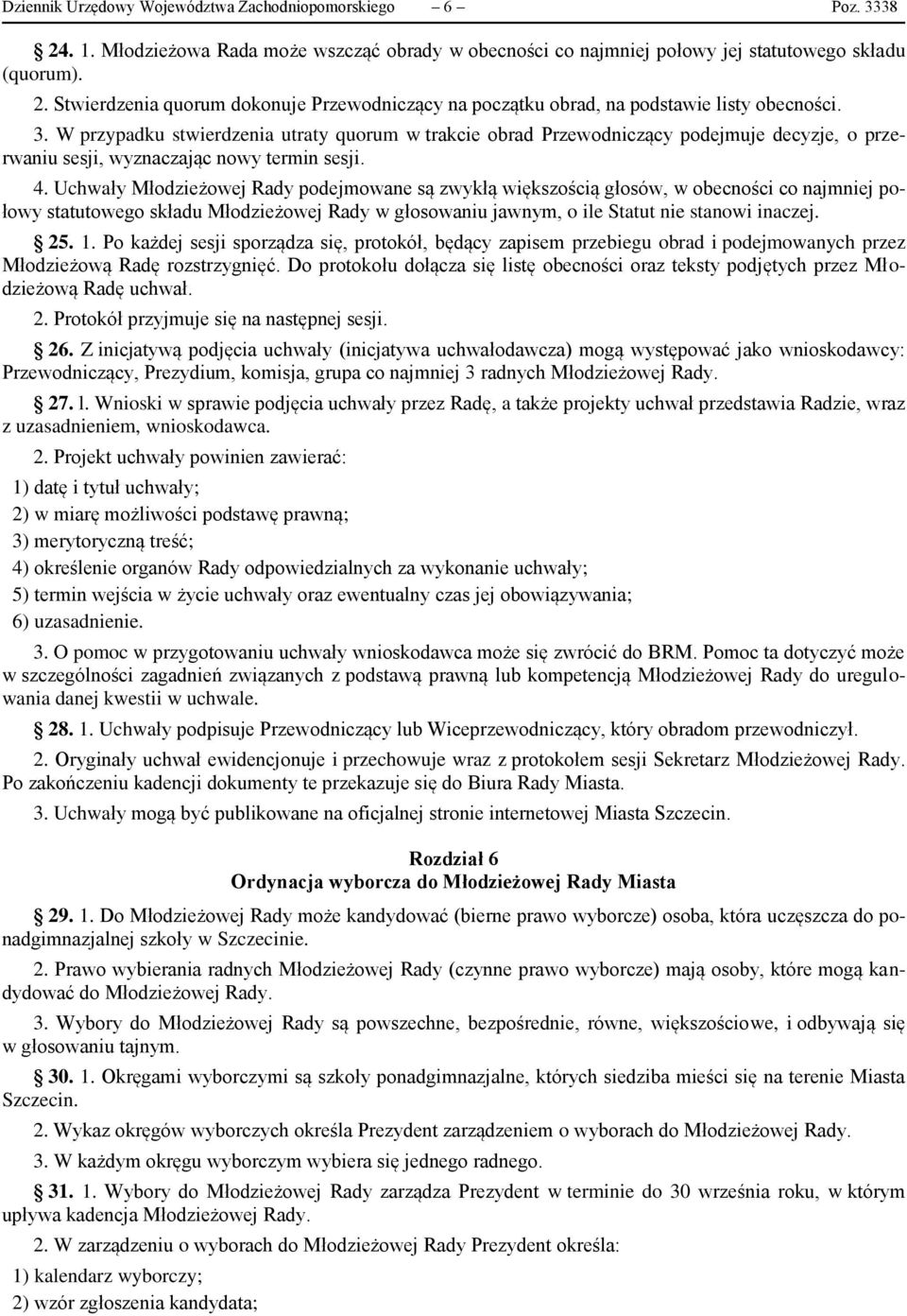 Uchwały Młodzieżowej Rady podejmowane są zwykłą większością głosów, w obecności co najmniej połowy statutowego składu Młodzieżowej Rady w głosowaniu jawnym, o ile Statut nie stanowi inaczej. 25. 1.