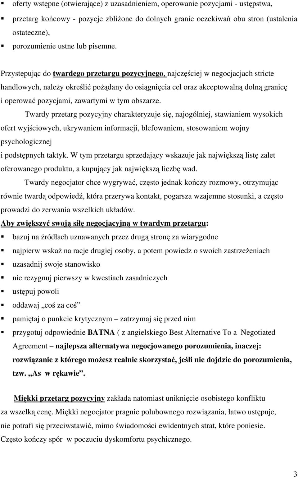 Przystępując do twardego przetargu pozycyjnego, najczęściej w negocjacjach stricte handlowych, należy określić pożądany do osiągnięcia cel oraz akceptowalną dolną granicę i operować pozycjami,