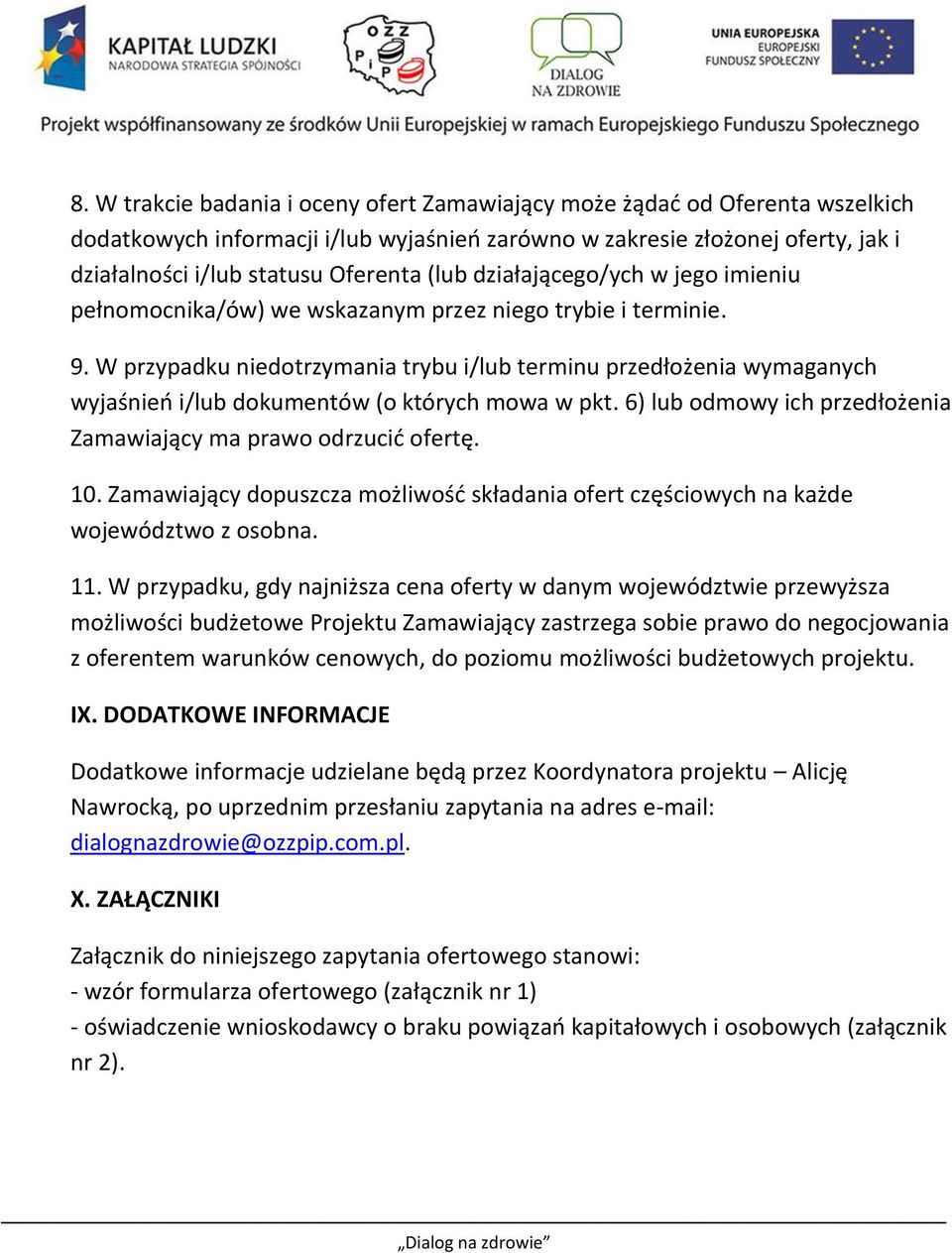 W przypadku niedotrzymania trybu i/lub terminu przedłożenia wymaganych wyjaśnieo i/lub dokumentów (o których mowa w pkt. 6) lub odmowy ich przedłożenia Zamawiający ma prawo odrzucid ofertę. 10.
