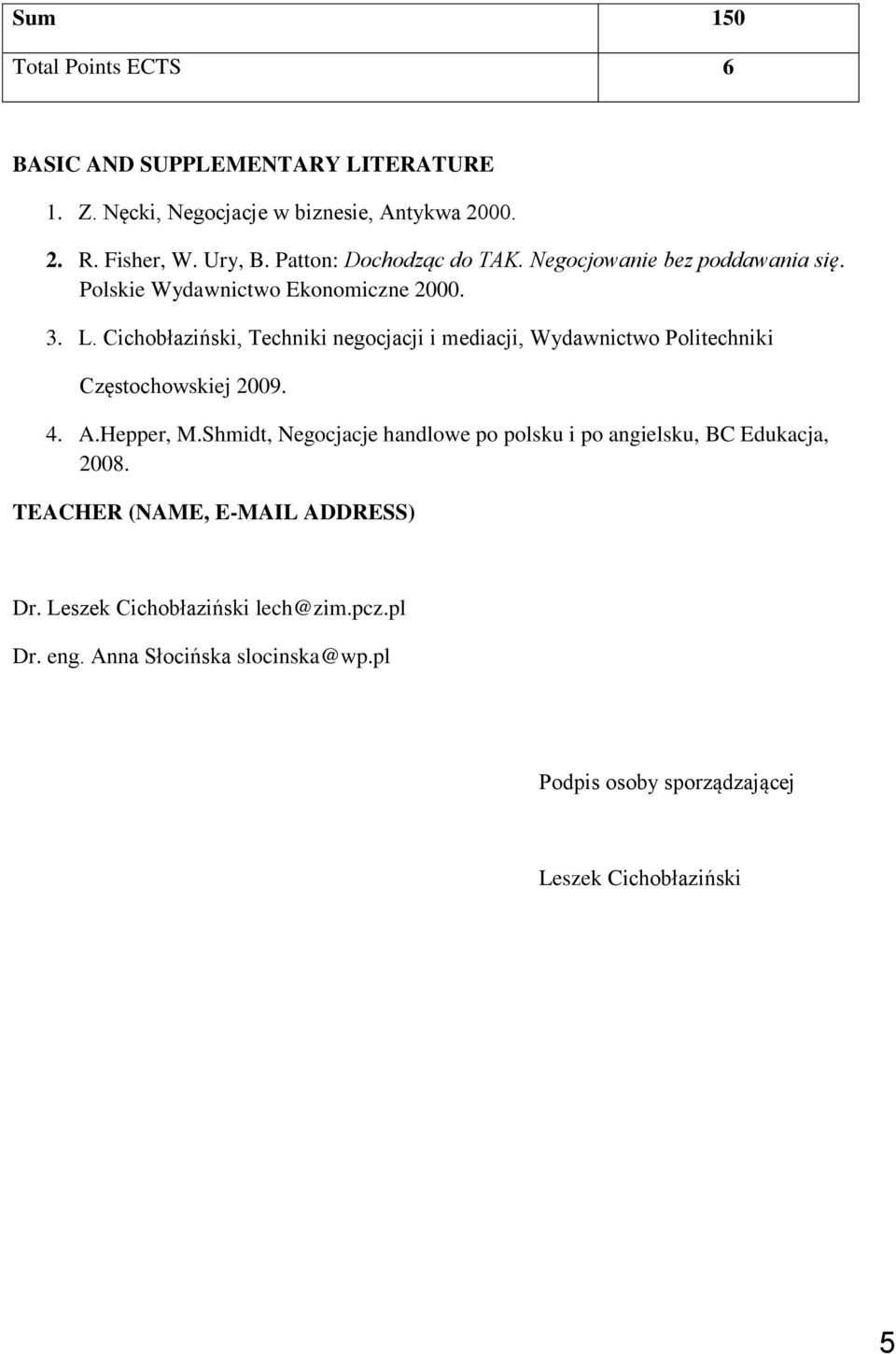 Cichobłaziński, Techniki negocjacji i mediacji, Wydawnictwo Politechniki Częstochowskiej 009. 4. A.Hepper, M.