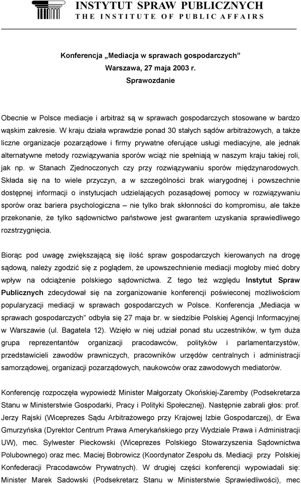 wciąż nie spełniają w naszym kraju takiej roli, jak np. w Stanach Zjednoczonych czy przy rozwiązywaniu sporów międzynarodowych.